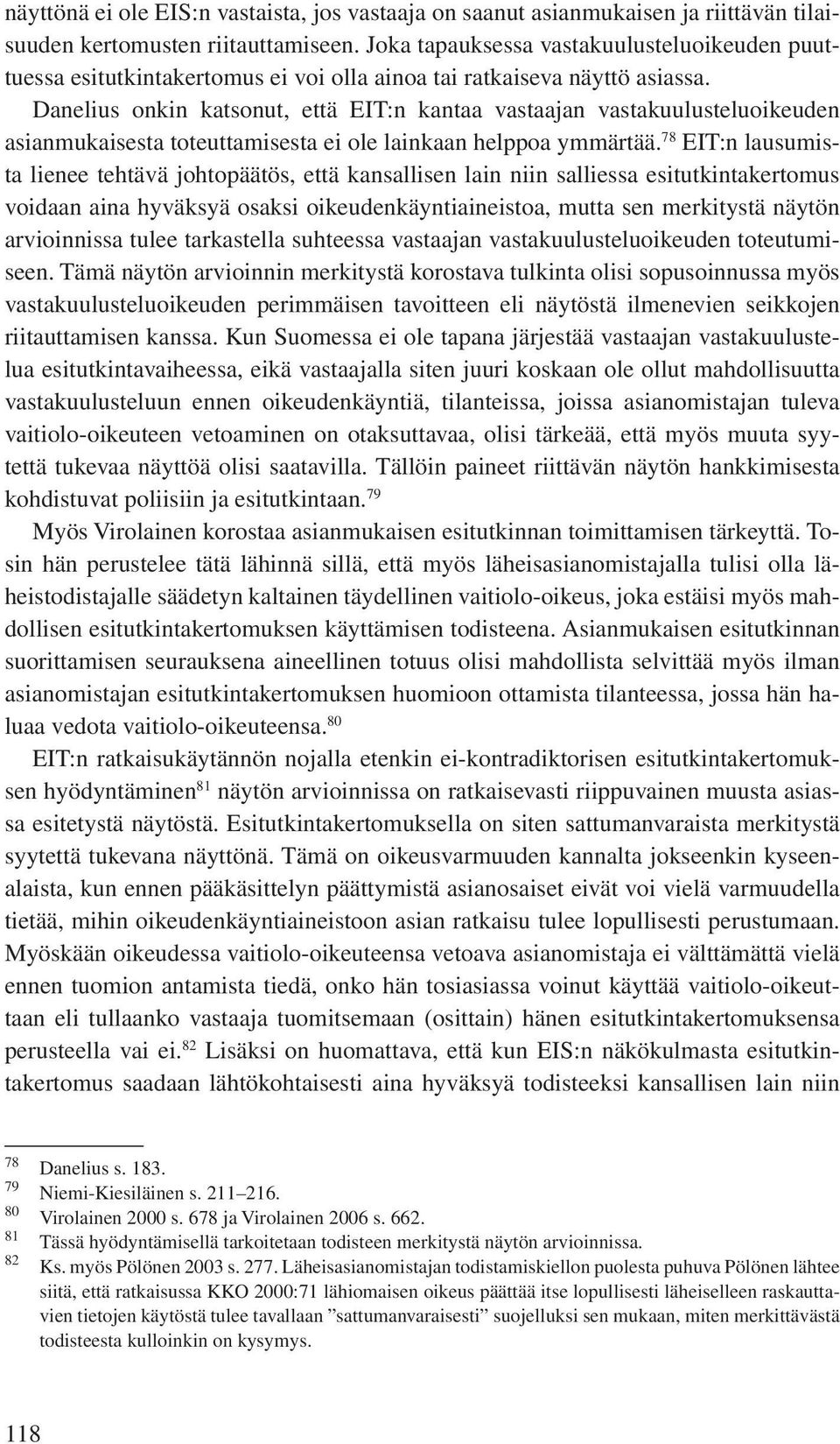 Danelius onkin katsonut, että EIT:n kantaa vastaajan vastakuulusteluoikeuden asianmukaisesta toteuttamisesta ei ole lainkaan helppoa ymmärtää.