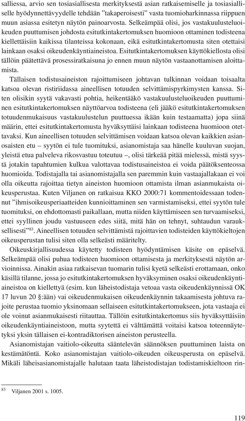 Selkeämpää olisi, jos vastakuulusteluoikeuden puuttumisen johdosta esitutkintakertomuksen huomioon ottaminen todisteena kiellettäisiin kaikissa tilanteissa kokonaan, eikä esitutkintakertomusta siten