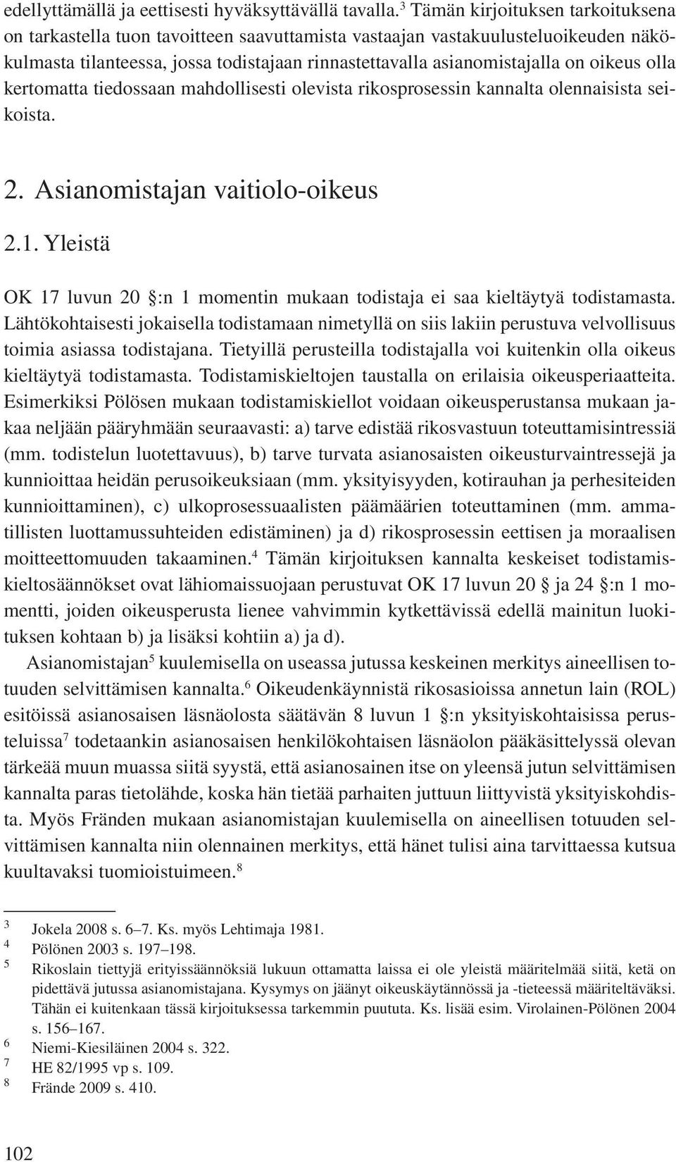 oikeus olla kertomatta tiedossaan mahdollisesti olevista rikosprosessin kannalta olennaisista seikoista. 2. Asianomistajan vaitiolo-oikeus 2.1.