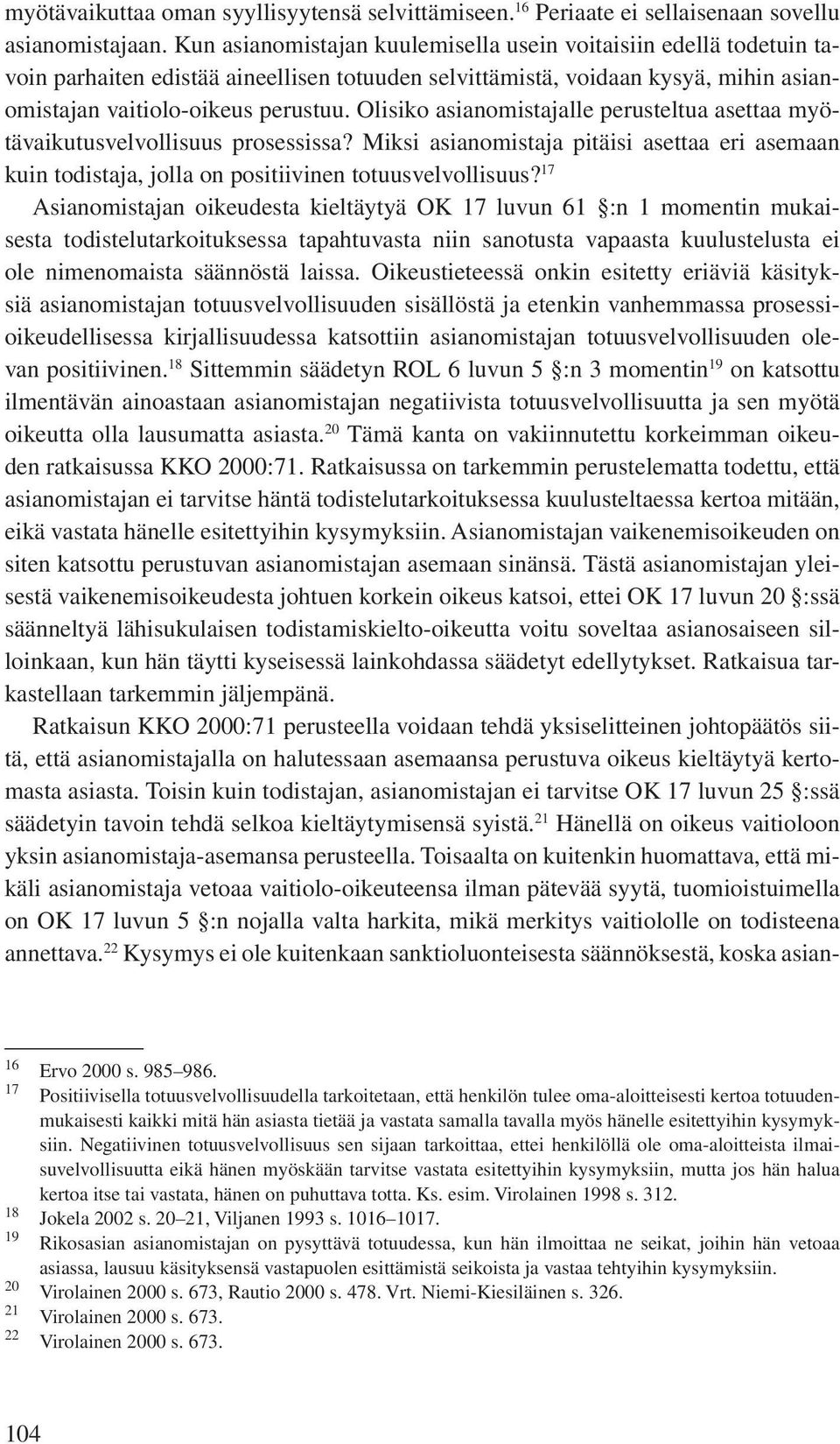 Olisiko asianomistajalle perusteltua asettaa myötävaikutusvelvollisuus prosessissa? Miksi asianomistaja pitäisi asettaa eri asemaan kuin todistaja, jolla on positiivinen totuusvelvollisuus?