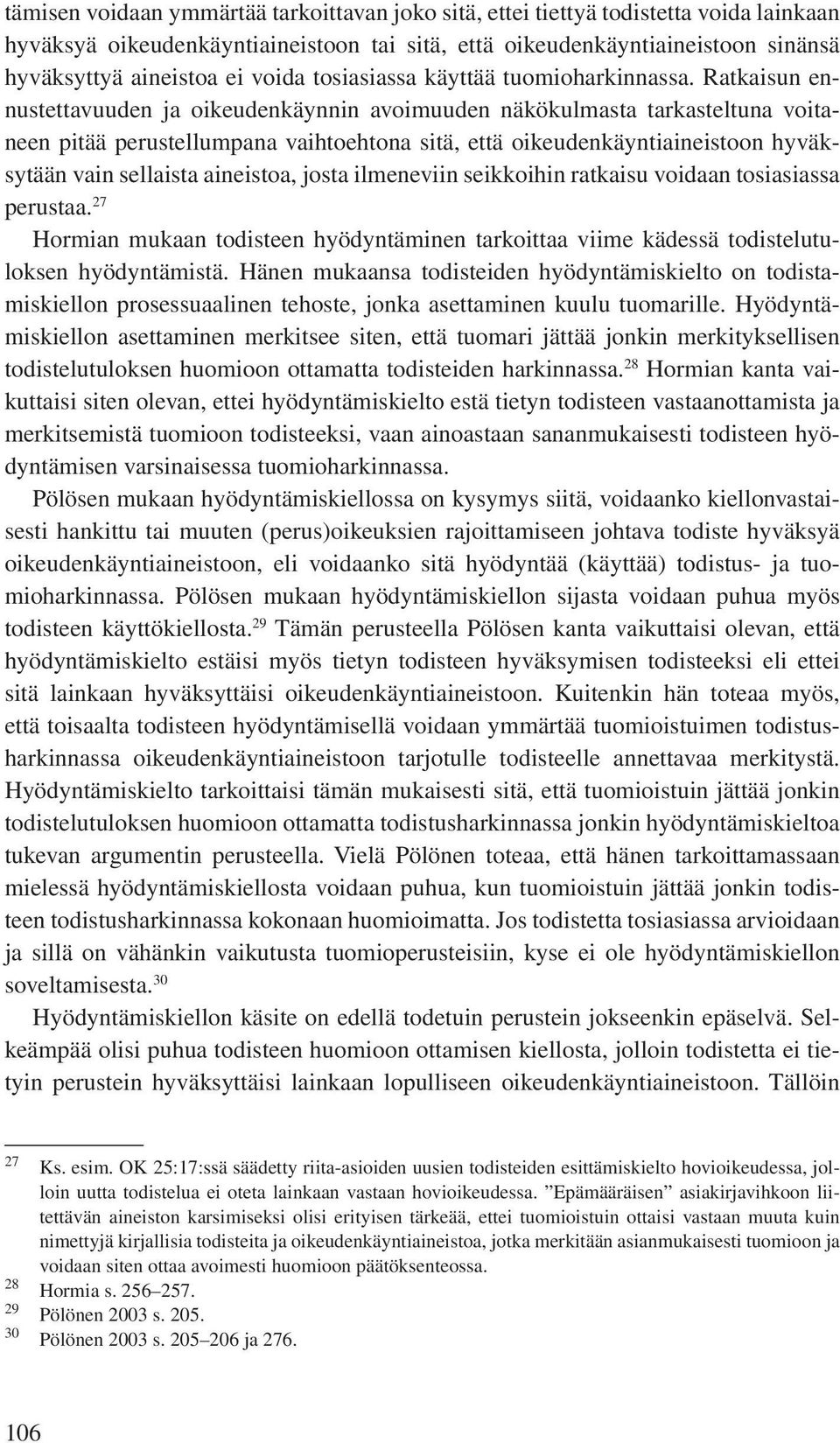 Ratkaisun ennustettavuuden ja oikeudenkäynnin avoimuuden näkökulmasta tarkasteltuna voitaneen pitää perustellumpana vaihtoehtona sitä, että oikeudenkäyntiaineistoon hyväksytään vain sellaista