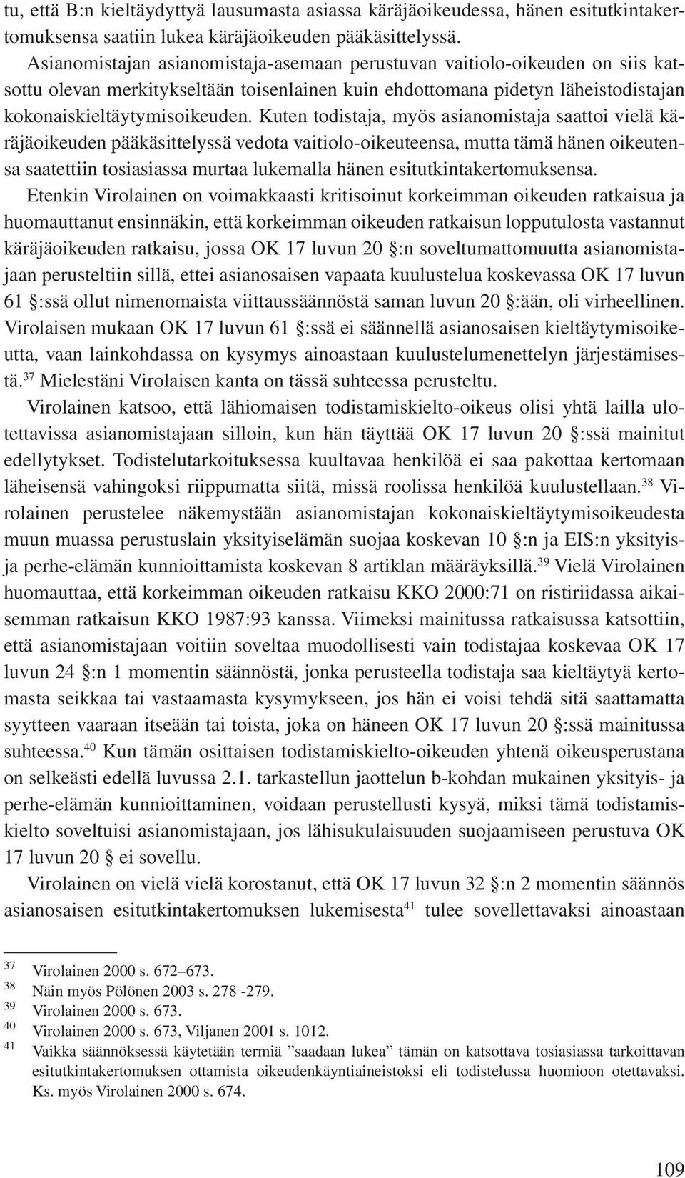 Kuten todistaja, myös asianomistaja saattoi vielä käräjäoikeuden pääkäsittelyssä vedota vaitiolo-oikeuteensa, mutta tämä hänen oikeutensa saatettiin tosiasiassa murtaa lukemalla hänen