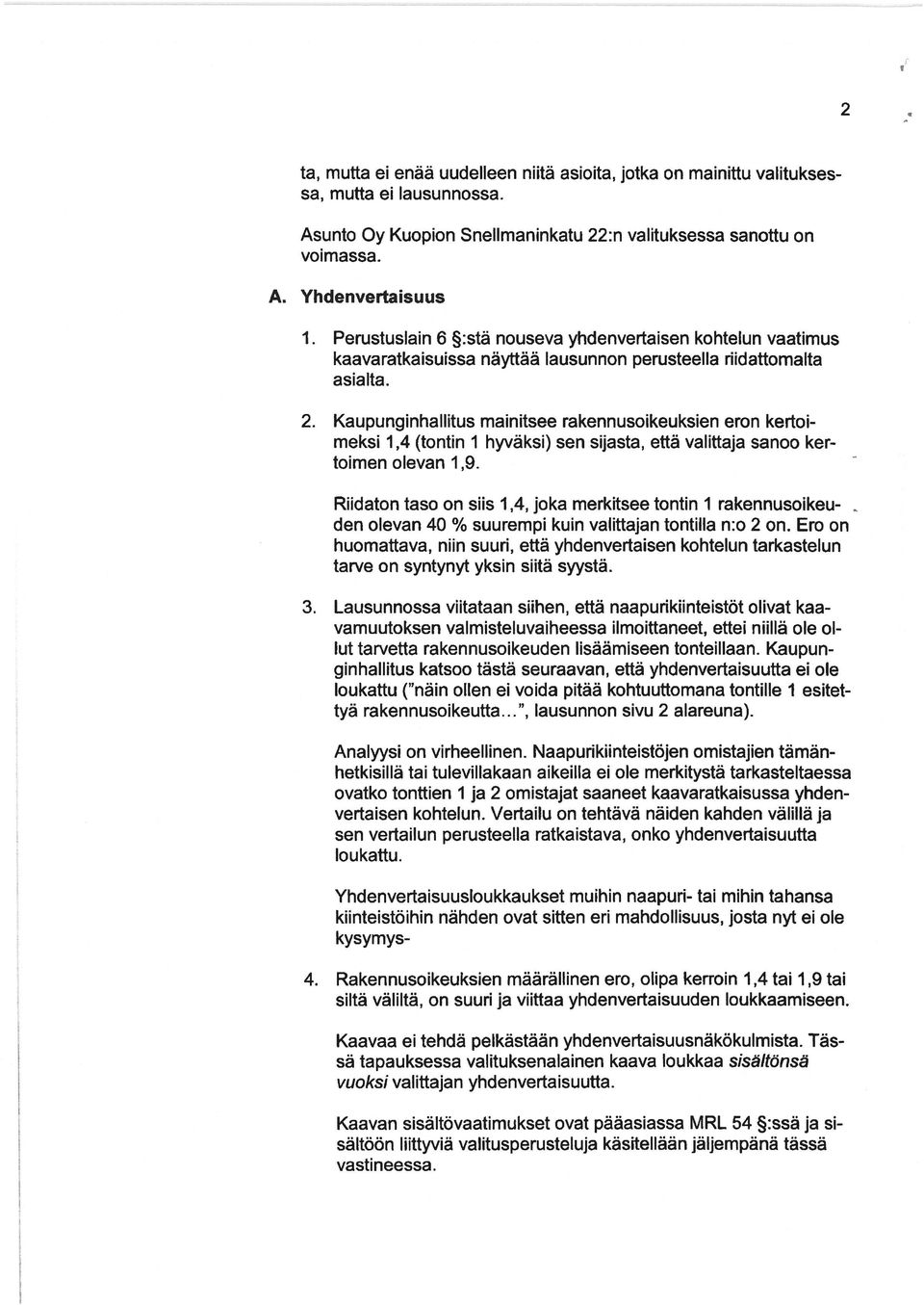 Kaupunginhallitus mainitsee rakennusoikeuksien eron kertoimeksi 1,4 (tontin 1 hyväksi) sen sijasta, että valittaja sanoo kertoimen olevan 1,9. Riidaton taso on siis 1.
