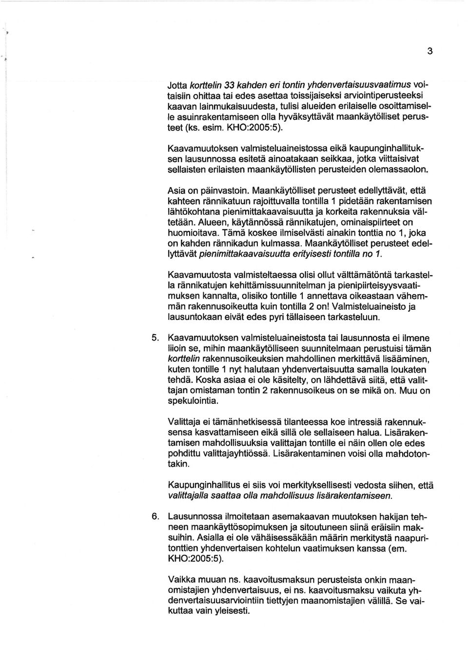 Kaavamuutoksen valmisteluaineistossa eikä kaupunginhallituksen lausunnossa esitetä ainoatakaan seikkaa, jotka viittaisivat sellaisten erilaisten maankäytöllisten perusteiden olemassaolon.