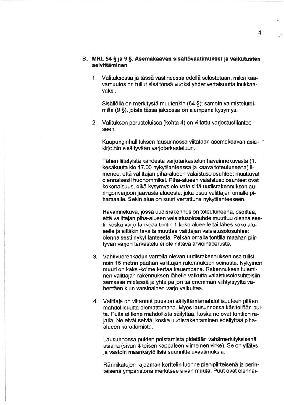 Sisällöllä on merkitystä muutenkin (54 ); samoin valmistelutoimilla (9 ), joista tässä jaksossa on alempana kysymys. 2. Valituksen perusteluissa (kohta 4) on viitattu varjostustilanteeseen.