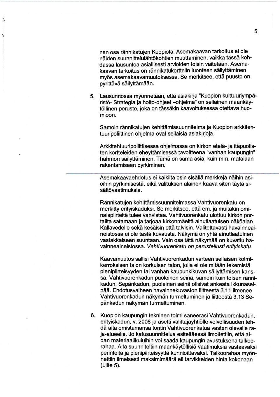 Lausunnossa myönnetään, että asiakirja "Kuopion kulttuuriympäristö- Strategia ja hoito-ohjeet -ohjelma" on sellainen maan käytöllinen peruste, joka on tässäkin kaavoituksessa otettava huomioon.
