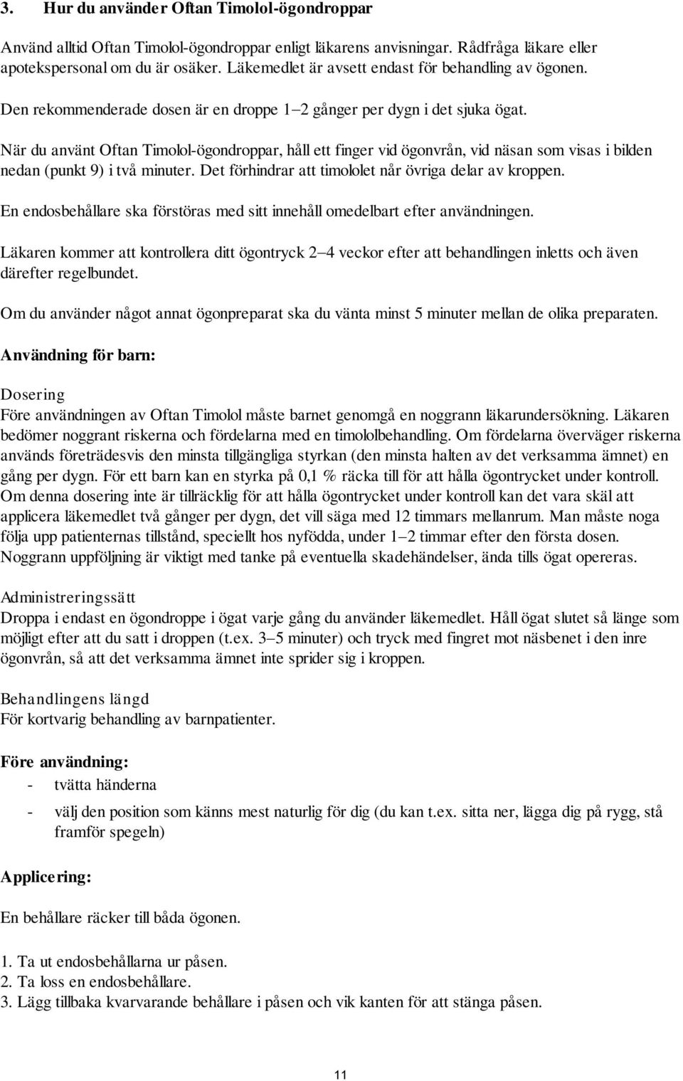 När du använt Oftan Timolol-ögondroppar, håll ett finger vid ögonvrån, vid näsan som visas i bilden nedan (punkt 9) i två minuter. Det förhindrar att timololet når övriga delar av kroppen.