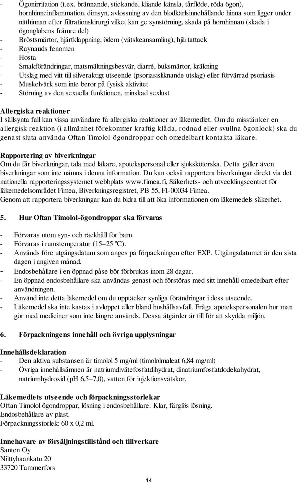 ge synstörning, skada på hornhinnan (skada i ögonglobens främre del) - Bröstsmärtor, hjärtklappning, ödem (vätskeansamling), hjärtattack - Raynauds fenomen - Hosta - Smakförändringar,