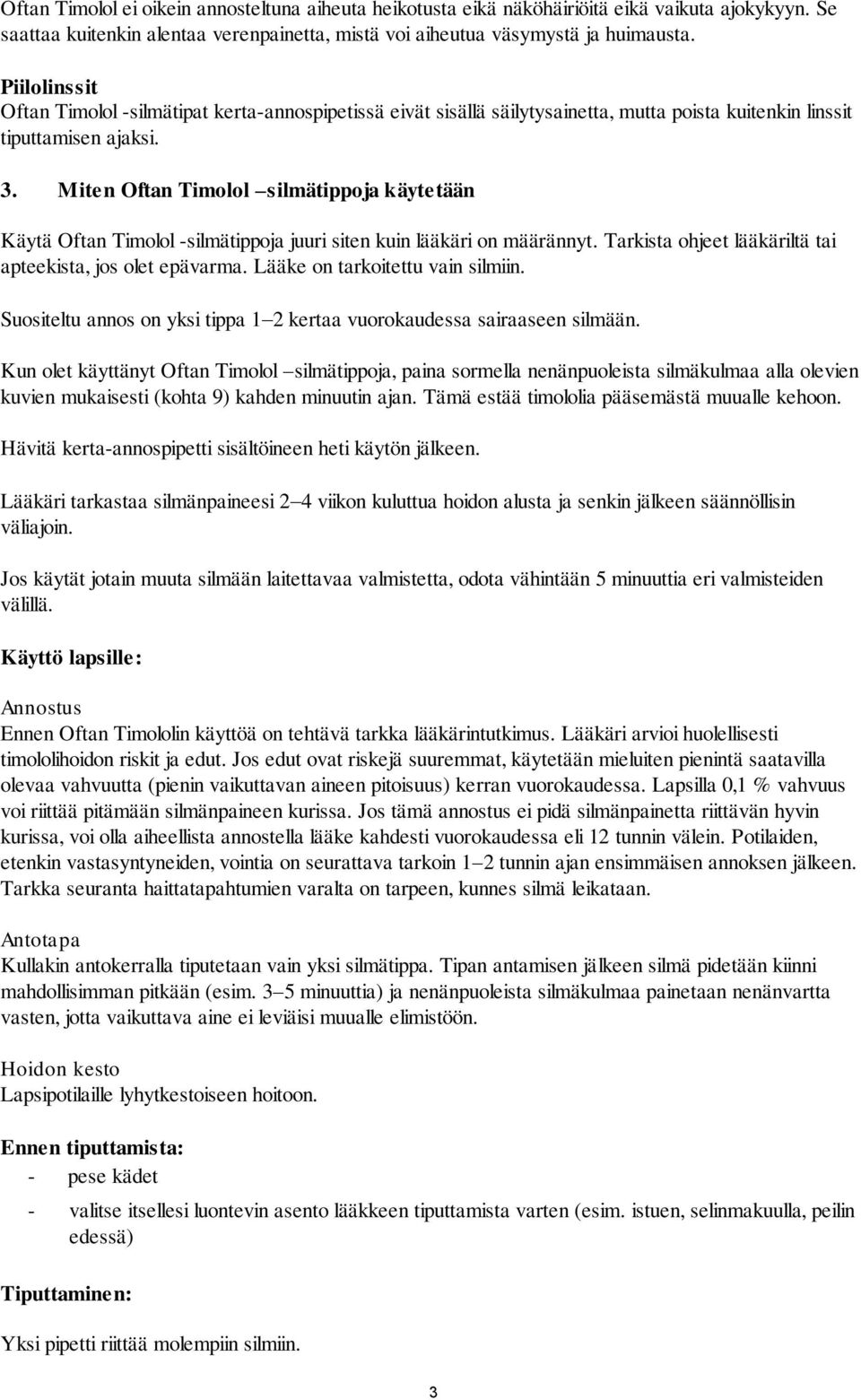 Miten Oftan Timolol silmätippoja käytetään Käytä Oftan Timolol -silmätippoja juuri siten kuin lääkäri on määrännyt. Tarkista ohjeet lääkäriltä tai apteekista, jos olet epävarma.