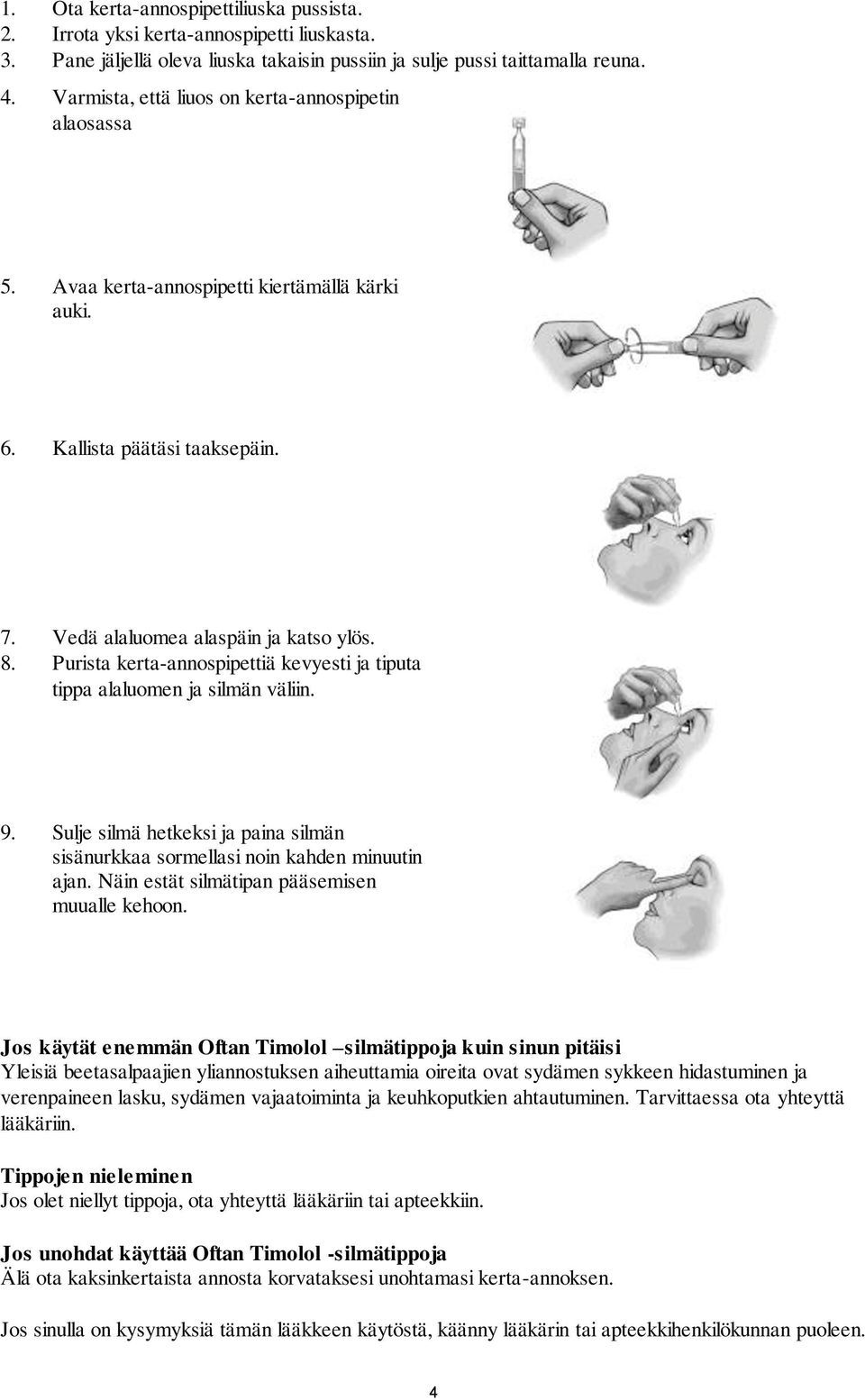 Purista kerta-annospipettiä kevyesti ja tiputa tippa alaluomen ja silmän väliin. 9. Sulje silmä hetkeksi ja paina silmän sisänurkkaa sormellasi noin kahden minuutin ajan.
