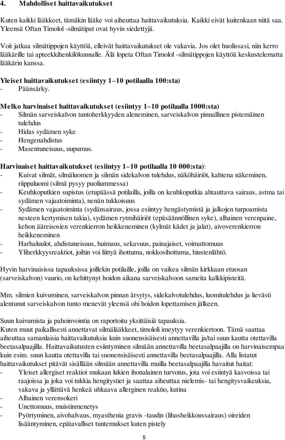 Älä lopeta Oftan Timolol -silmätippojen käyttöä keskustelematta lääkärin kanssa. Yleiset haittavaikutukset (esiintyy 1 10 potilaalla 100:sta) - Päänsärky.