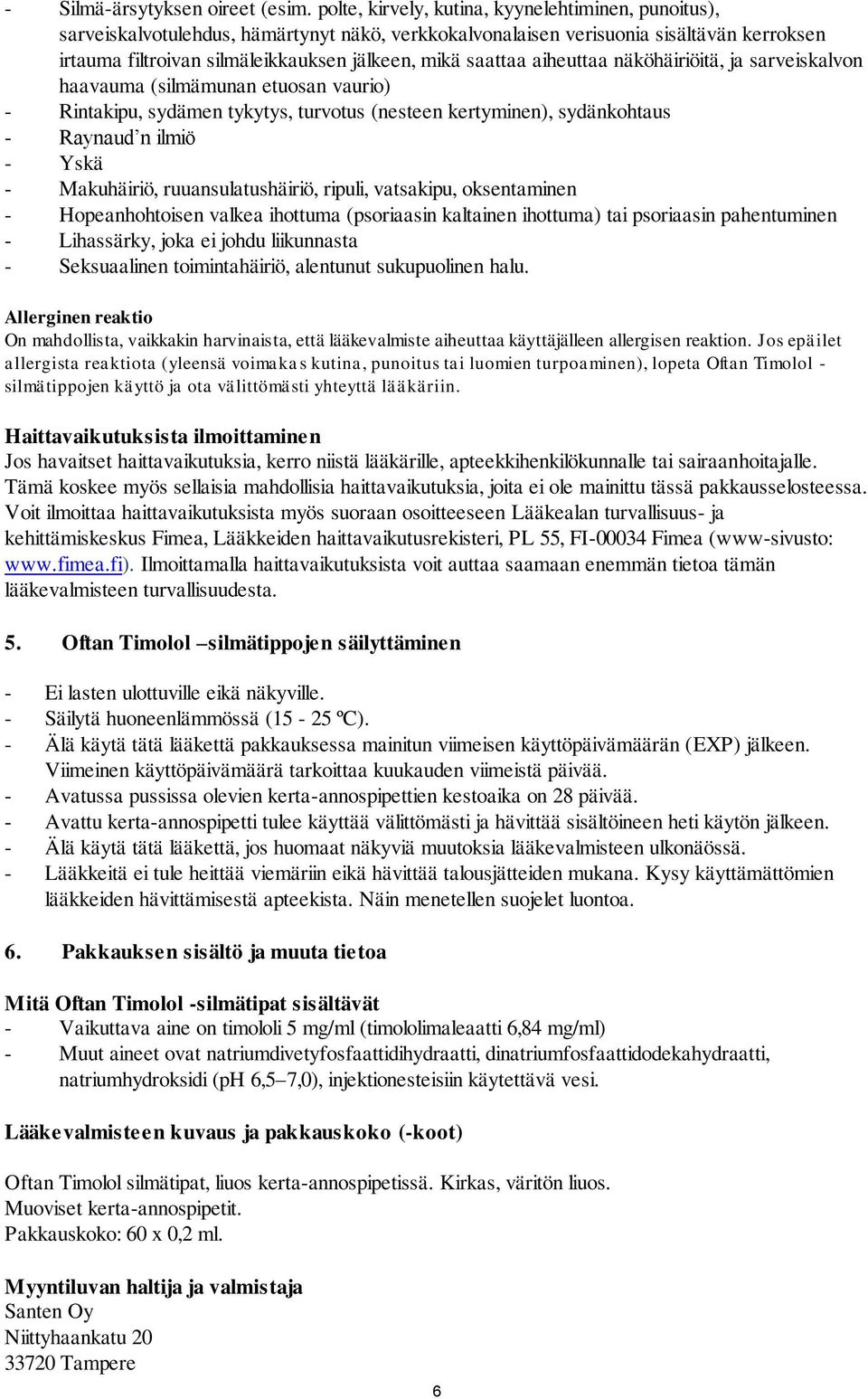 saattaa aiheuttaa näköhäiriöitä, ja sarveiskalvon haavauma (silmämunan etuosan vaurio) - Rintakipu, sydämen tykytys, turvotus (nesteen kertyminen), sydänkohtaus - Raynaud n ilmiö - Yskä - Makuhäiriö,