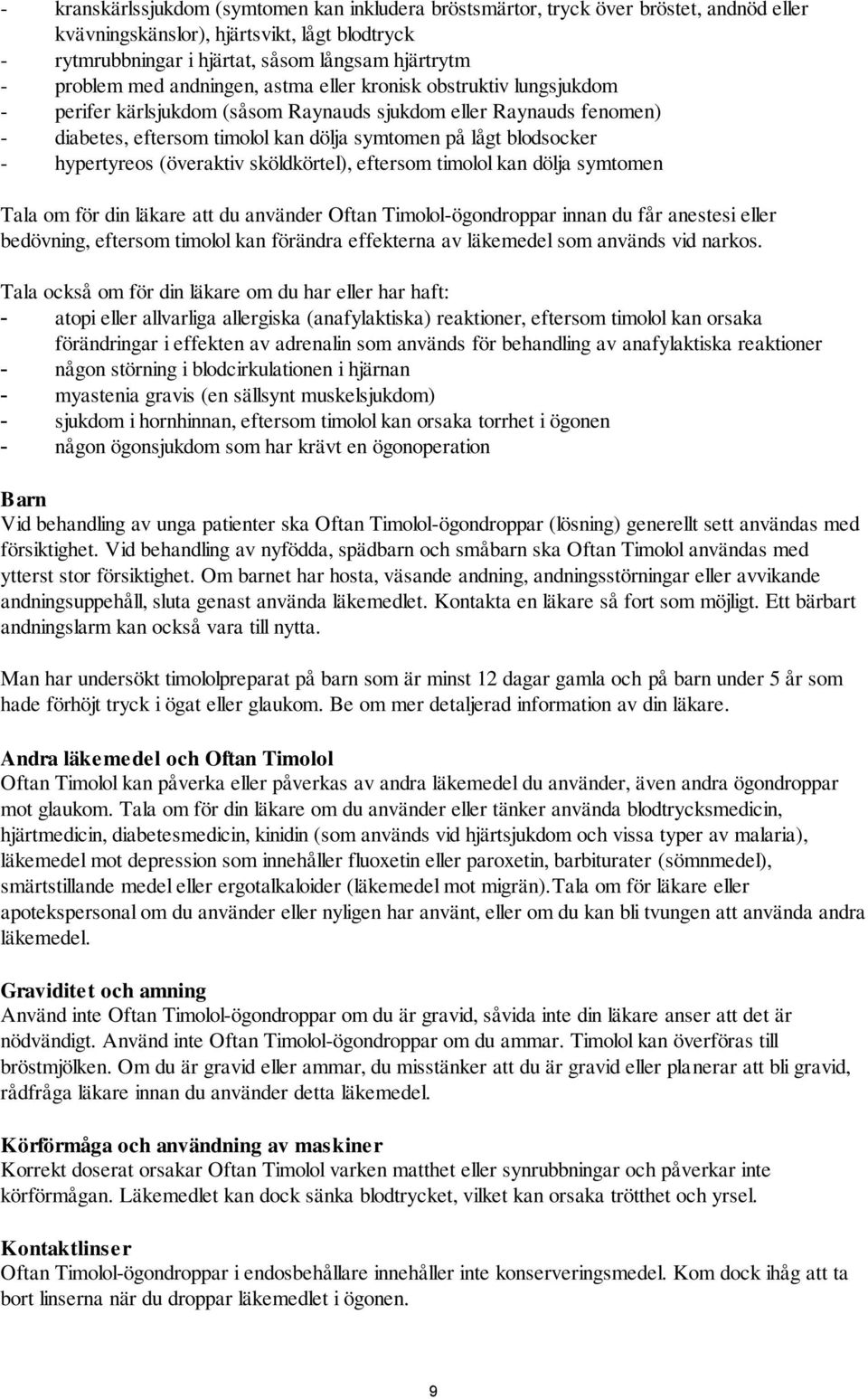 hypertyreos (överaktiv sköldkörtel), eftersom timolol kan dölja symtomen Tala om för din läkare att du använder Oftan Timolol-ögondroppar innan du får anestesi eller bedövning, eftersom timolol kan