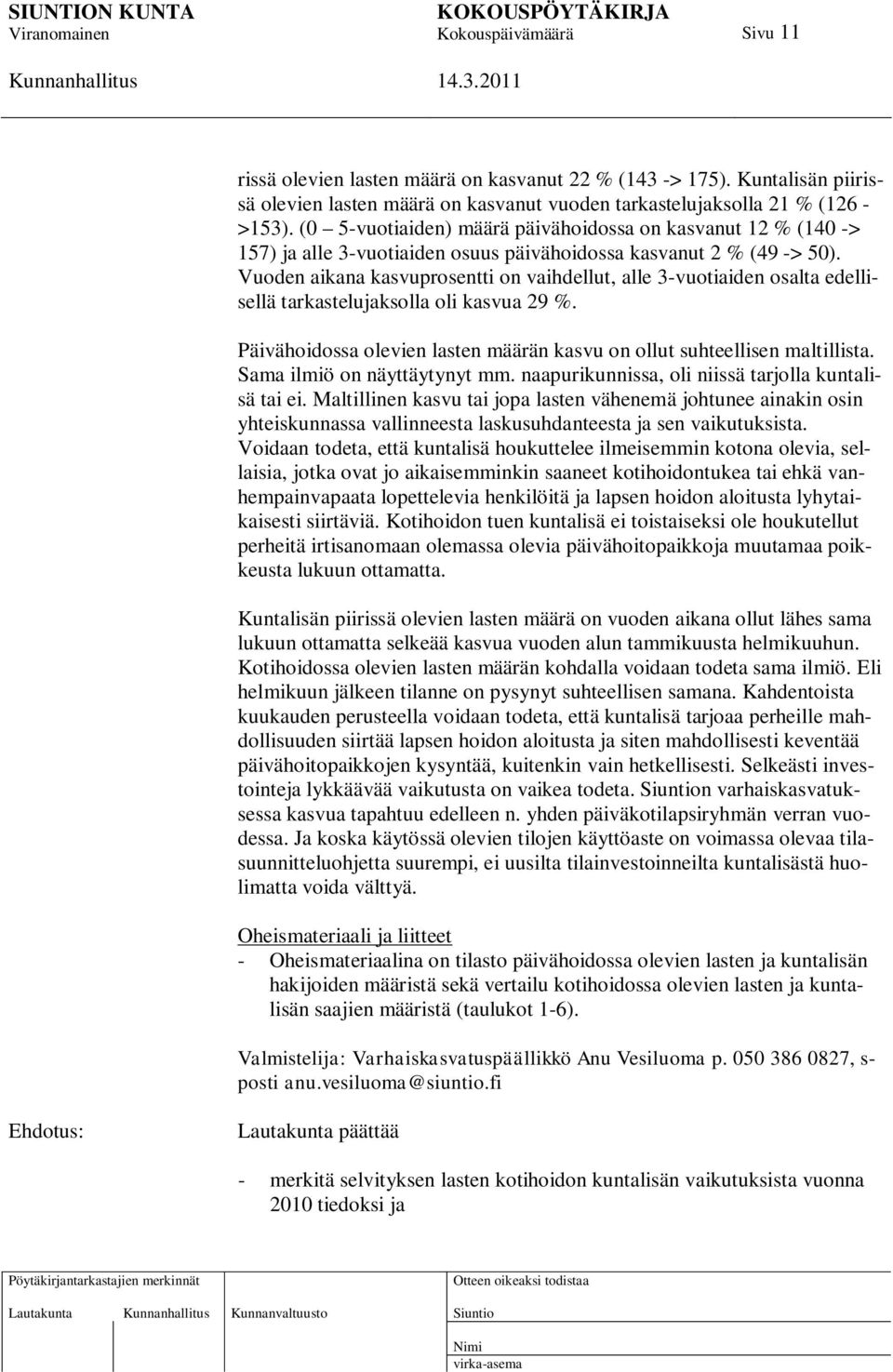 Vuoden aikana kasvuprosentti on vaihdellut, alle 3-vuotiaiden osalta edellisellä tarkastelujaksolla oli kasvua 29 %. Päivähoidossa olevien lasten määrän kasvu on ollut suhteellisen maltillista.