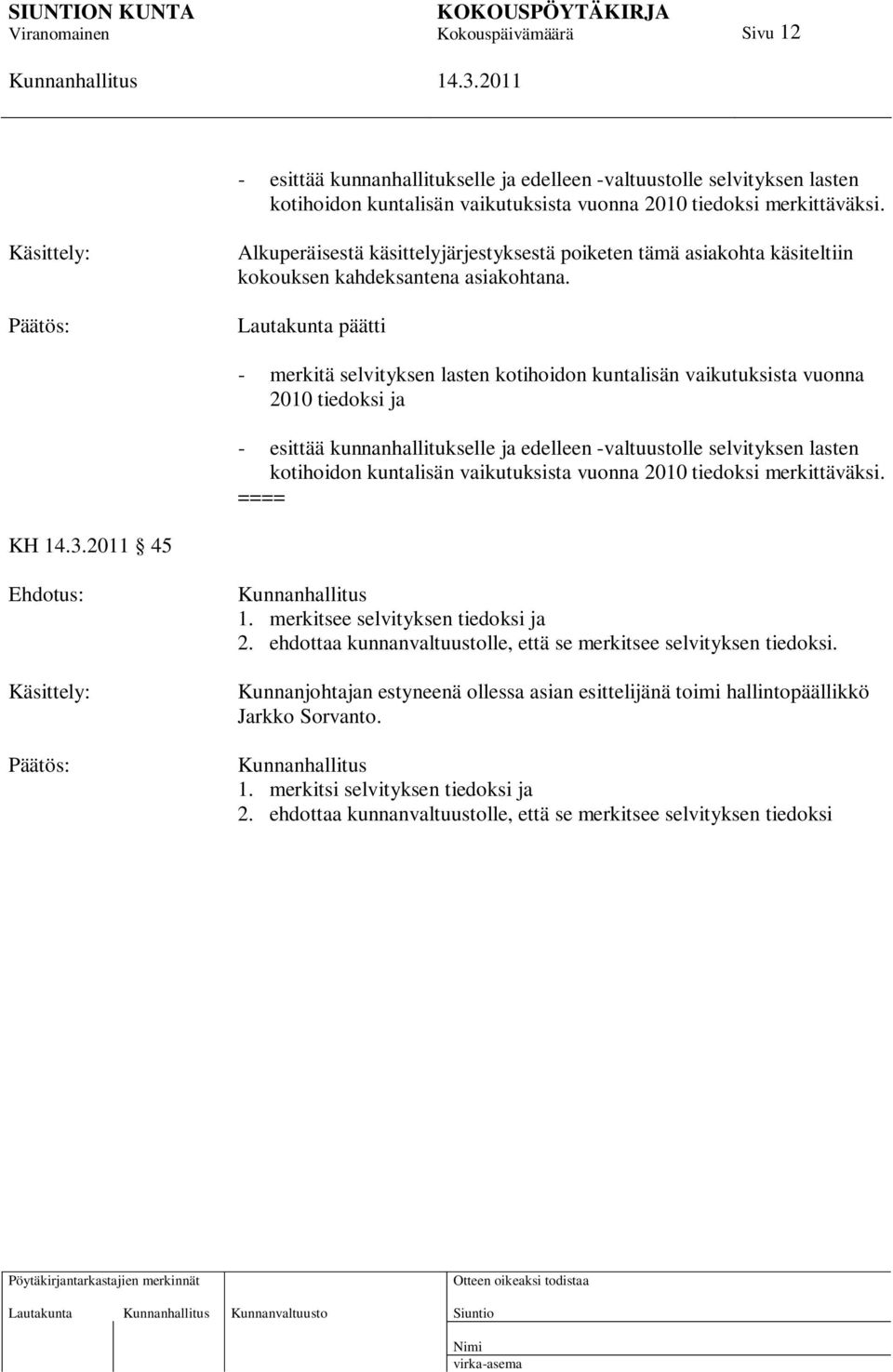 Lautakunta päätti - merkitä selvityksen lasten kotihoidon kuntalisän vaikutuksista vuonna 2010 tiedoksi ja - esittää kunnanhallitukselle ja edelleen -valtuustolle selvityksen lasten kotihoidon