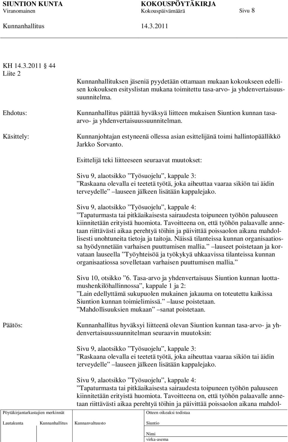 Esittelijä teki liitteeseen seuraavat muutokset: Sivu 9, alaotsikko Työsuojelu, kappale 3: Raskaana olevalla ei teetetä työtä, joka aiheuttaa vaaraa sikiön tai äidin terveydelle lauseen jälkeen