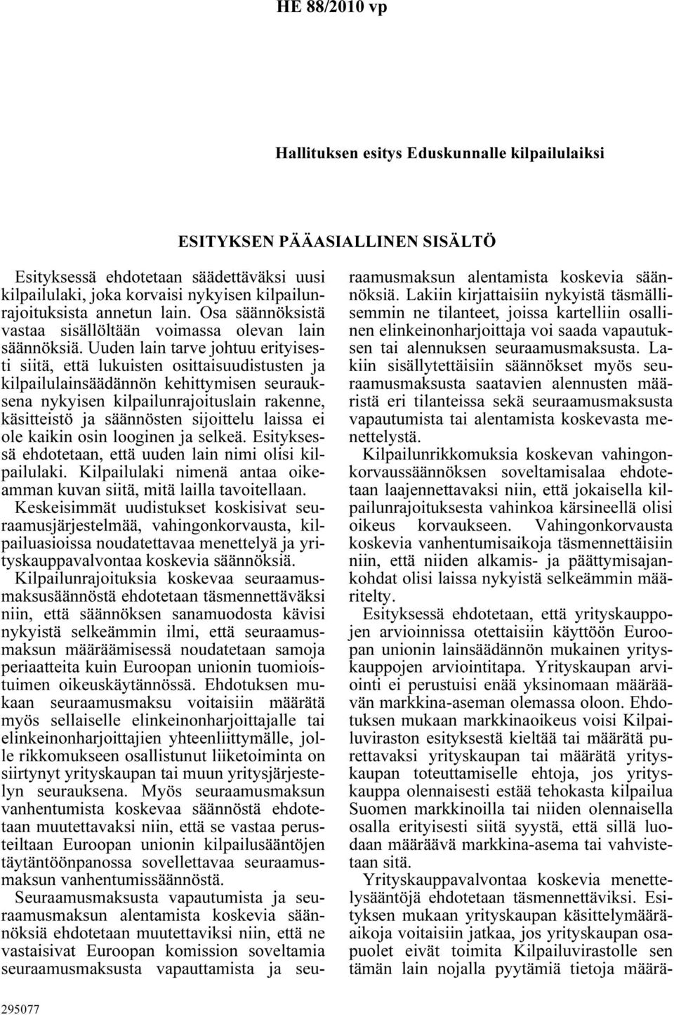 Uuden lain tarve johtuu erityisesti siitä, että lukuisten osittaisuudistusten ja kilpailulainsäädännön kehittymisen seurauksena nykyisen kilpailunrajoituslain rakenne, käsitteistö ja säännösten