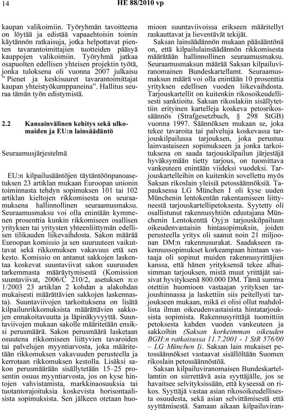 Työryhmä jatkaa osapuolten edellisen yhteisen projektin työtä, jonka tuloksena oli vuonna 2007 julkaisu Pienet ja keskisuuret tavarantoimittajat kaupan yhteistyökumppaneina.