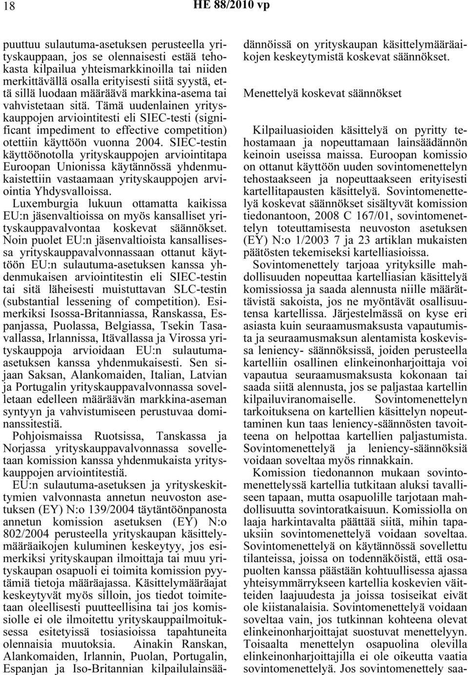 Tämä uudenlainen yrityskauppojen arviointitesti eli SIEC-testi (significant impediment to effective competition) otettiin käyttöön vuonna 2004.