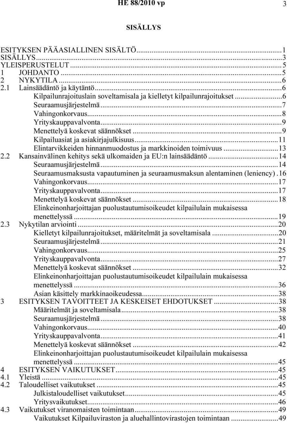 ..9 Kilpailuasiat ja asiakirjajulkisuus...11 Elintarvikkeiden hinnanmuodostus ja markkinoiden toimivuus...13 2.2 Kansainvälinen kehitys sekä ulkomaiden ja EU:n lainsäädäntö...14 Seuraamusjärjestelmä.