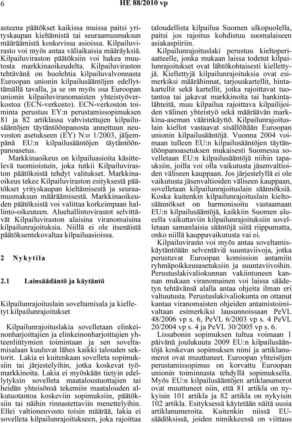 Kilpailuviraston tehtävänä on huolehtia kilpailuvalvonnasta Euroopan unionin kilpailusääntöjen edellyttämällä tavalla, ja se on myös osa Euroopan unionin kilpailuviranomaisten yhteistyöverkostoa