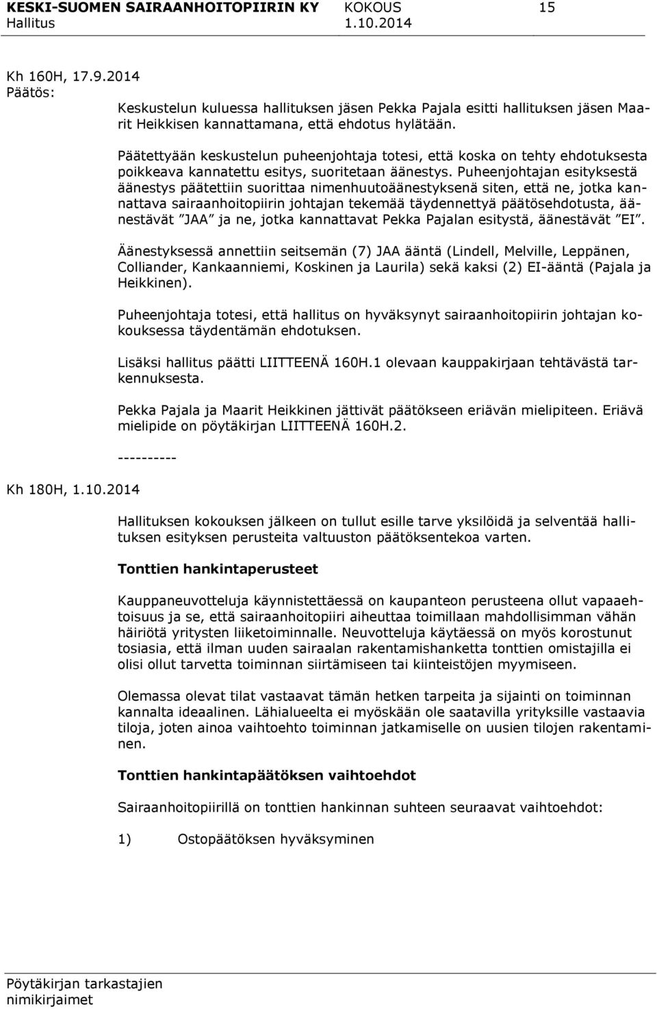 Puheenjohtajan esityksestä äänestys päätettiin suorittaa nimenhuutoäänestyksenä siten, että ne, jotka kannattava sairaanhoitopiirin johtajan tekemää täydennettyä päätösehdotusta, äänestävät JAA ja