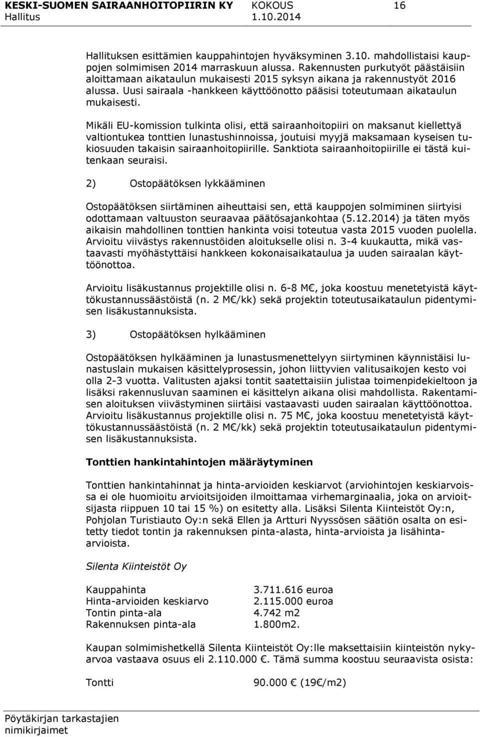 Mikäli EU-komission tulkinta olisi, että sairaanhoitopiiri on maksanut kiellettyä valtiontukea tonttien lunastushinnoissa, joutuisi myyjä maksamaan kyseisen tukiosuuden takaisin sairaanhoitopiirille.