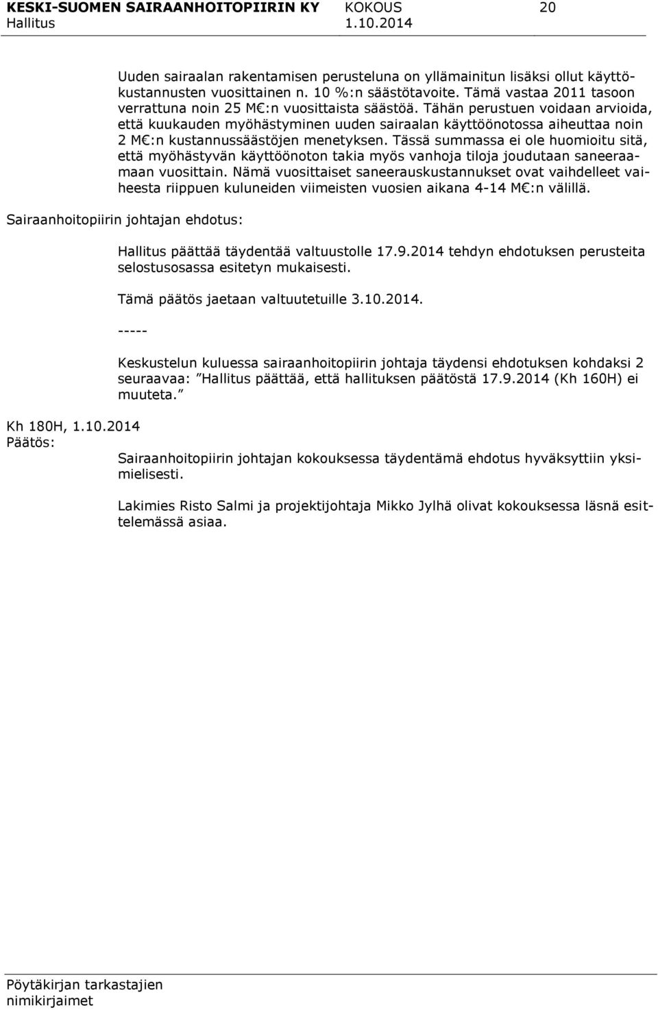 Tässä summassa ei ole huomioitu sitä, että myöhästyvän käyttöönoton takia myös vanhoja tiloja joudutaan saneeraamaan vuosittain.
