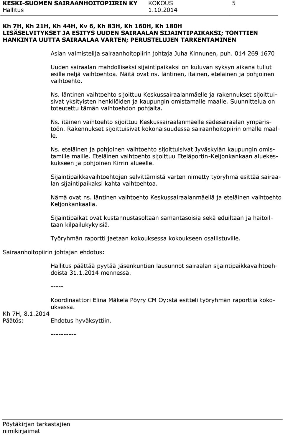 läntinen, itäinen, eteläinen ja pohjoinen vaihtoehto. Ns. läntinen vaihtoehto sijoittuu Keskussairaalanmäelle ja rakennukset sijoittuisivat yksityisten henkilöiden ja kaupungin omistamalle maalle.