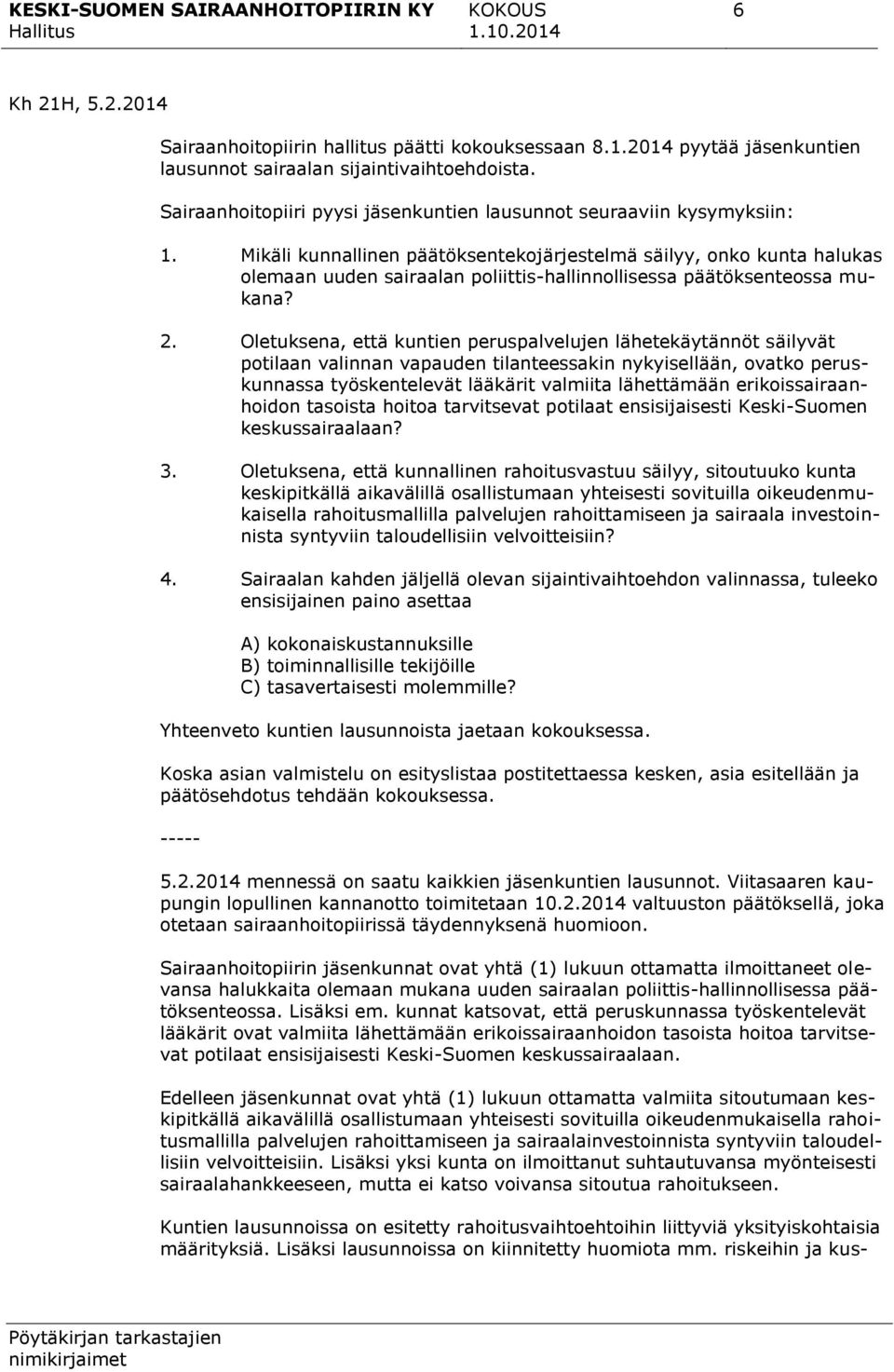 Mikäli kunnallinen päätöksentekojärjestelmä säilyy, onko kunta halukas olemaan uuden sairaalan poliittis-hallinnollisessa päätöksenteossa mukana? 2.