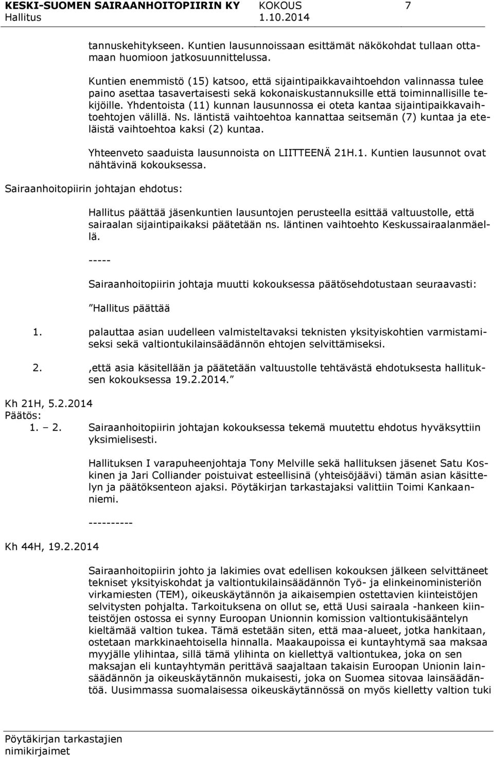 Yhdentoista (11) kunnan lausunnossa ei oteta kantaa sijaintipaikkavaihtoehtojen välillä. Ns. läntistä vaihtoehtoa kannattaa seitsemän (7) kuntaa ja eteläistä vaihtoehtoa kaksi (2) kuntaa.
