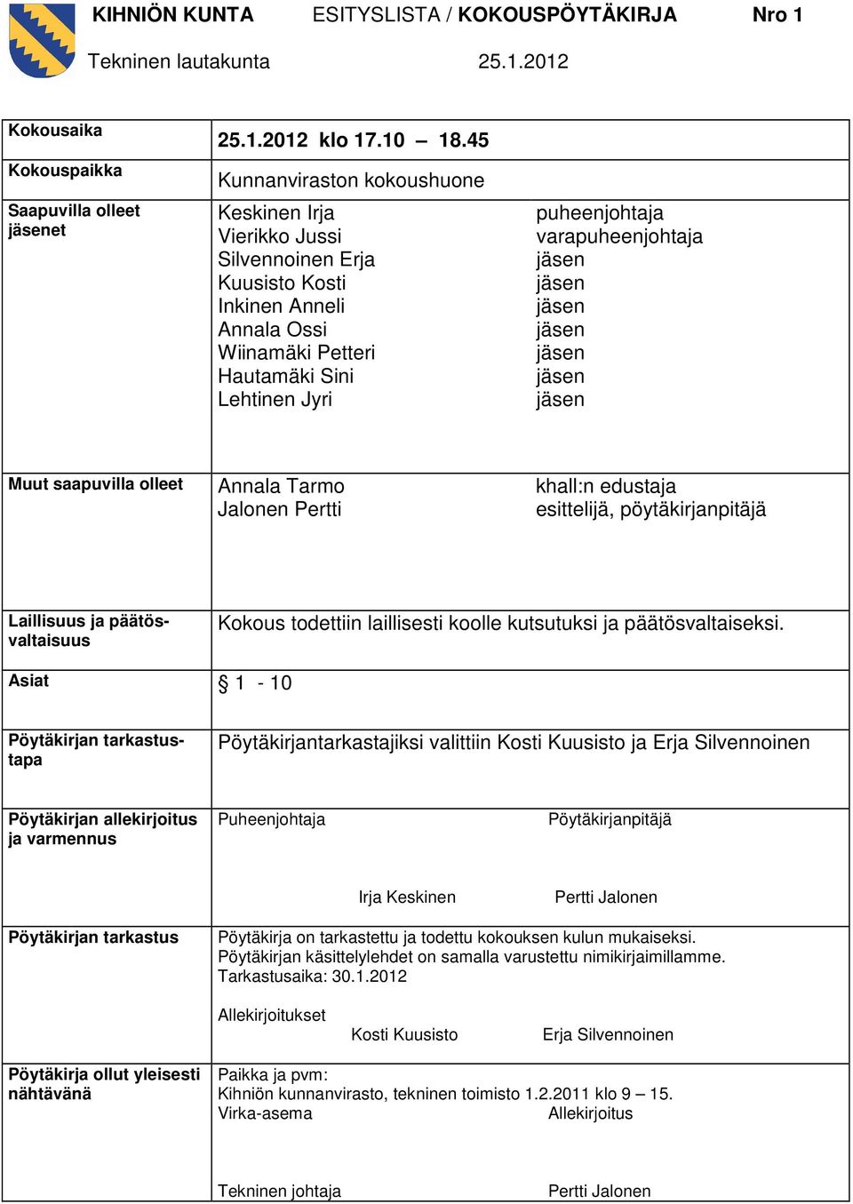 jäsen jäsen jäsen jäsen jäsen jäsen jäsen Muut saapuvilla olleet Annala Tarmo Jalonen Pertti khall:n edustaja esittelijä, pöytäkirjanpitäjä Laillisuus ja päätösvaltaisuus Kokous todettiin laillisesti