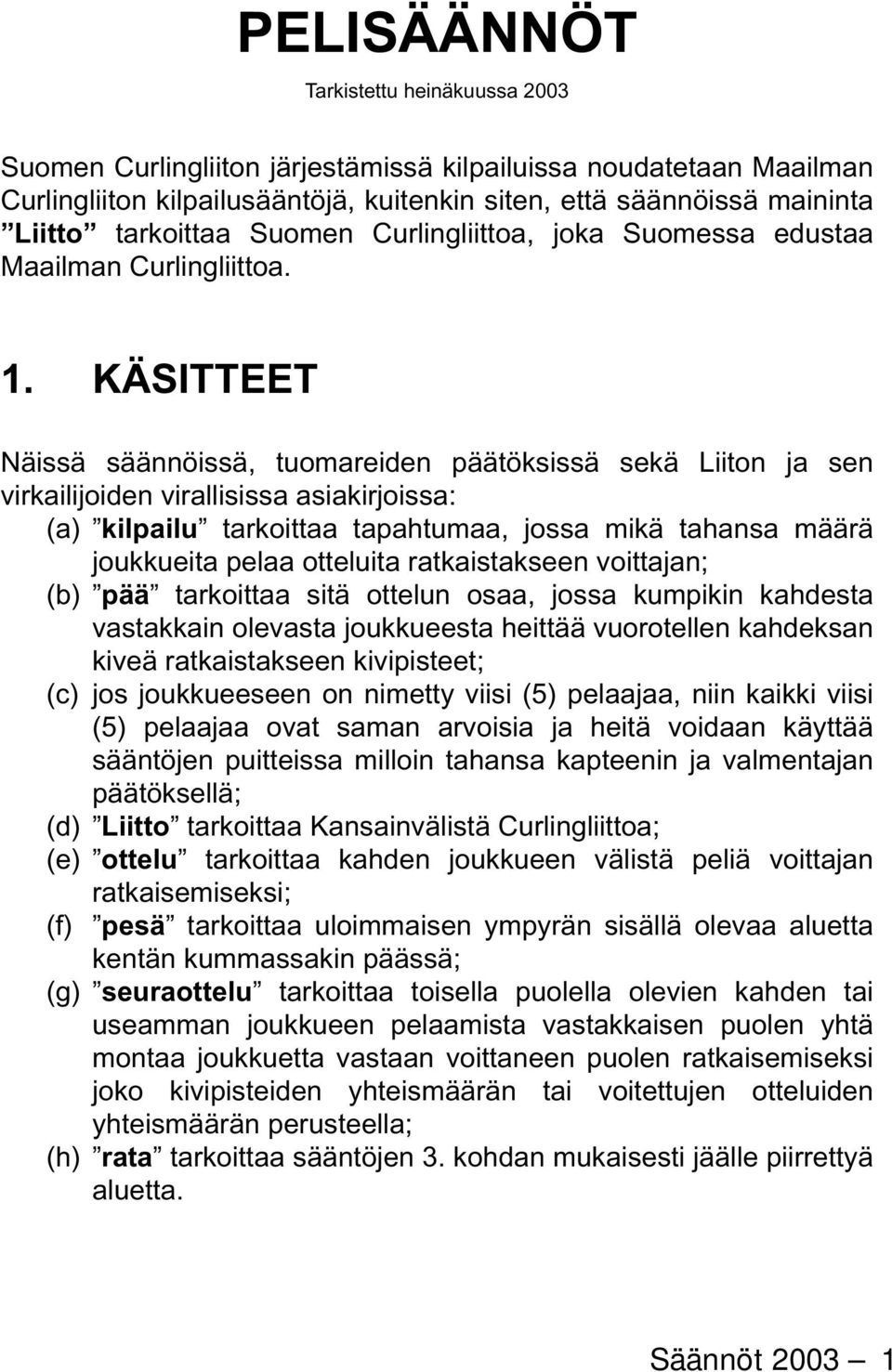 KÄSITTEET Näissä säännöissä, tuomareiden päätöksissä sekä Liiton ja sen virkailijoiden virallisissa asiakirjoissa: (a) kilpailu tarkoittaa tapahtumaa, jossa mikä tahansa määrä joukkueita pelaa