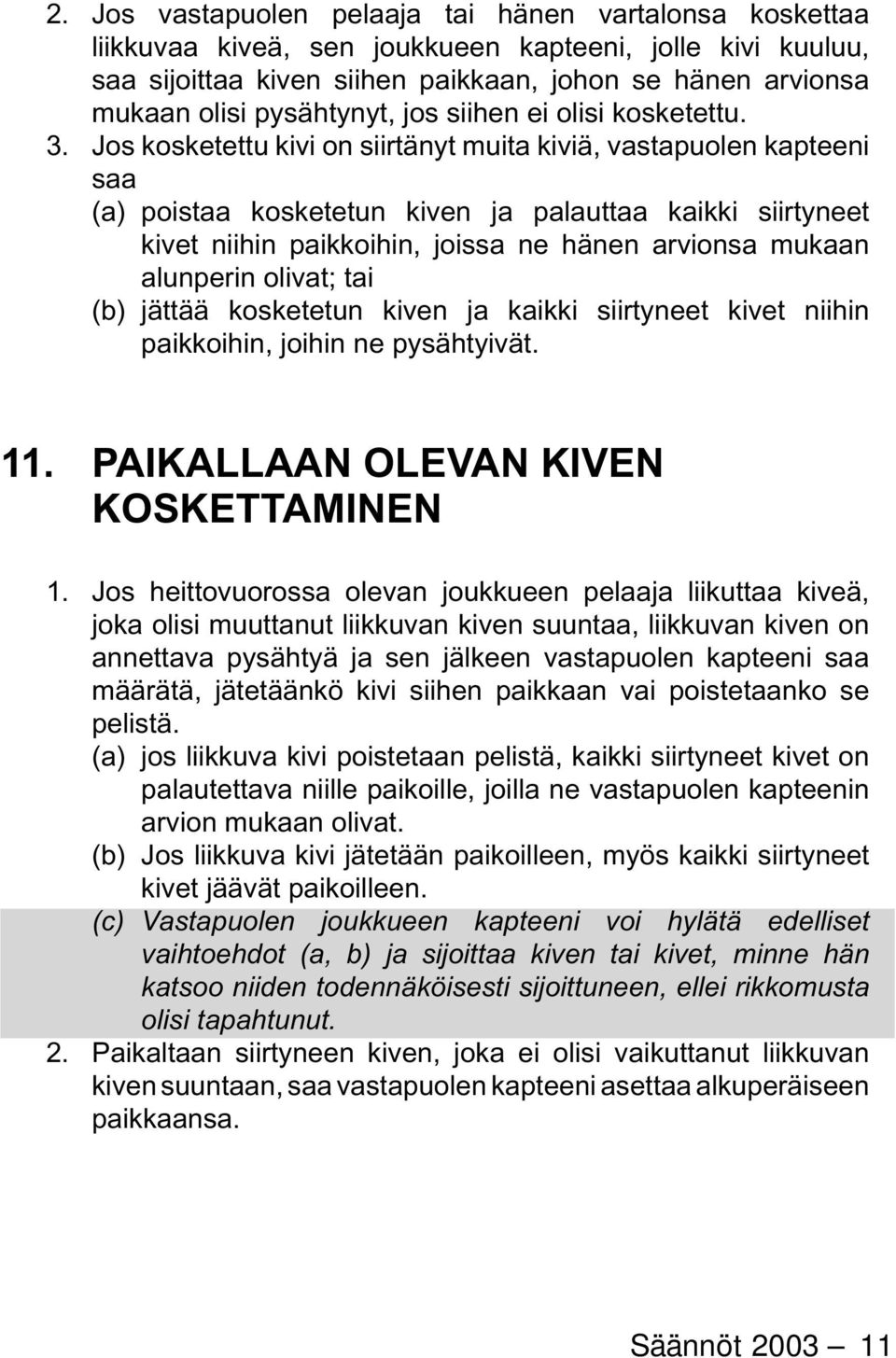 Jos kosketettu kivi on siirtänyt muita kiviä, vastapuolen kapteeni saa (a) poistaa kosketetun kiven ja palauttaa kaikki siirtyneet kivet niihin paikkoihin, joissa ne hänen arvionsa mukaan alunperin