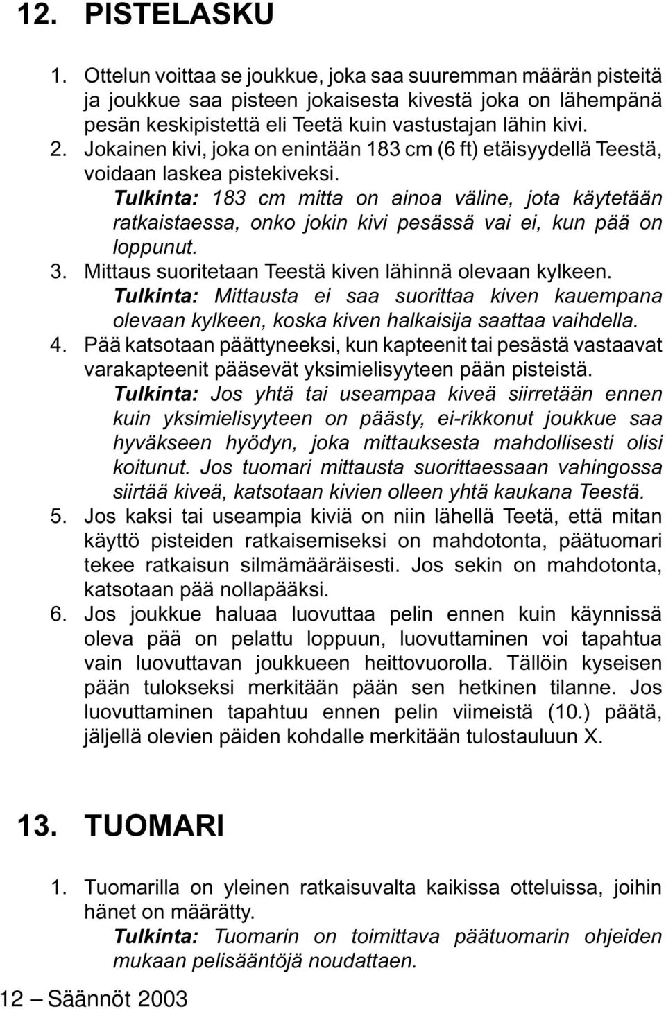Tulkinta: 183 cm mitta on ainoa väline, jota käytetään ratkaistaessa, onko jokin kivi pesässä vai ei, kun pää on loppunut. 3. Mittaus suoritetaan Teestä kiven lähinnä olevaan kylkeen.