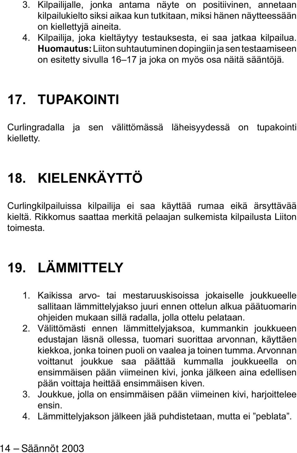 ja joka on myös osa näitä sääntöjä. 17. TUPAKOINTI Curlingradalla ja sen välittömässä läheisyydessä on tupakointi kielletty. 18.