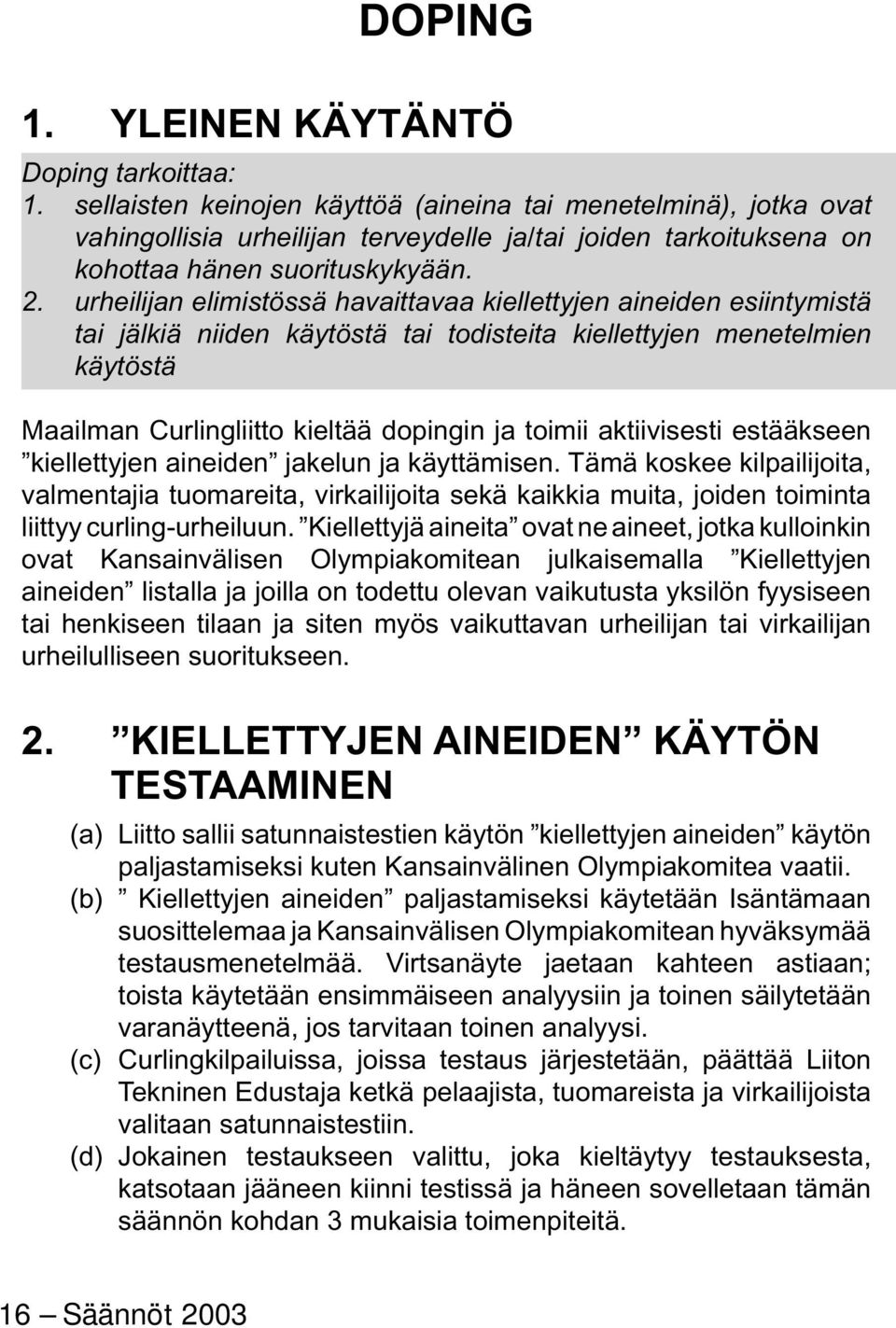 urheilijan elimistössä havaittavaa kiellettyjen aineiden esiintymistä tai jälkiä niiden käytöstä tai todisteita kiellettyjen menetelmien käytöstä Maailman Curlingliitto kieltää dopingin ja toimii
