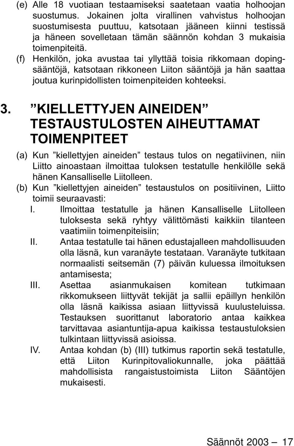 (f) Henkilön, joka avustaa tai yllyttää toisia rikkomaan dopingsääntöjä, katsotaan rikkoneen Liiton sääntöjä ja hän saattaa joutua kurinpidollisten toimenpiteiden kohteeksi. 3.