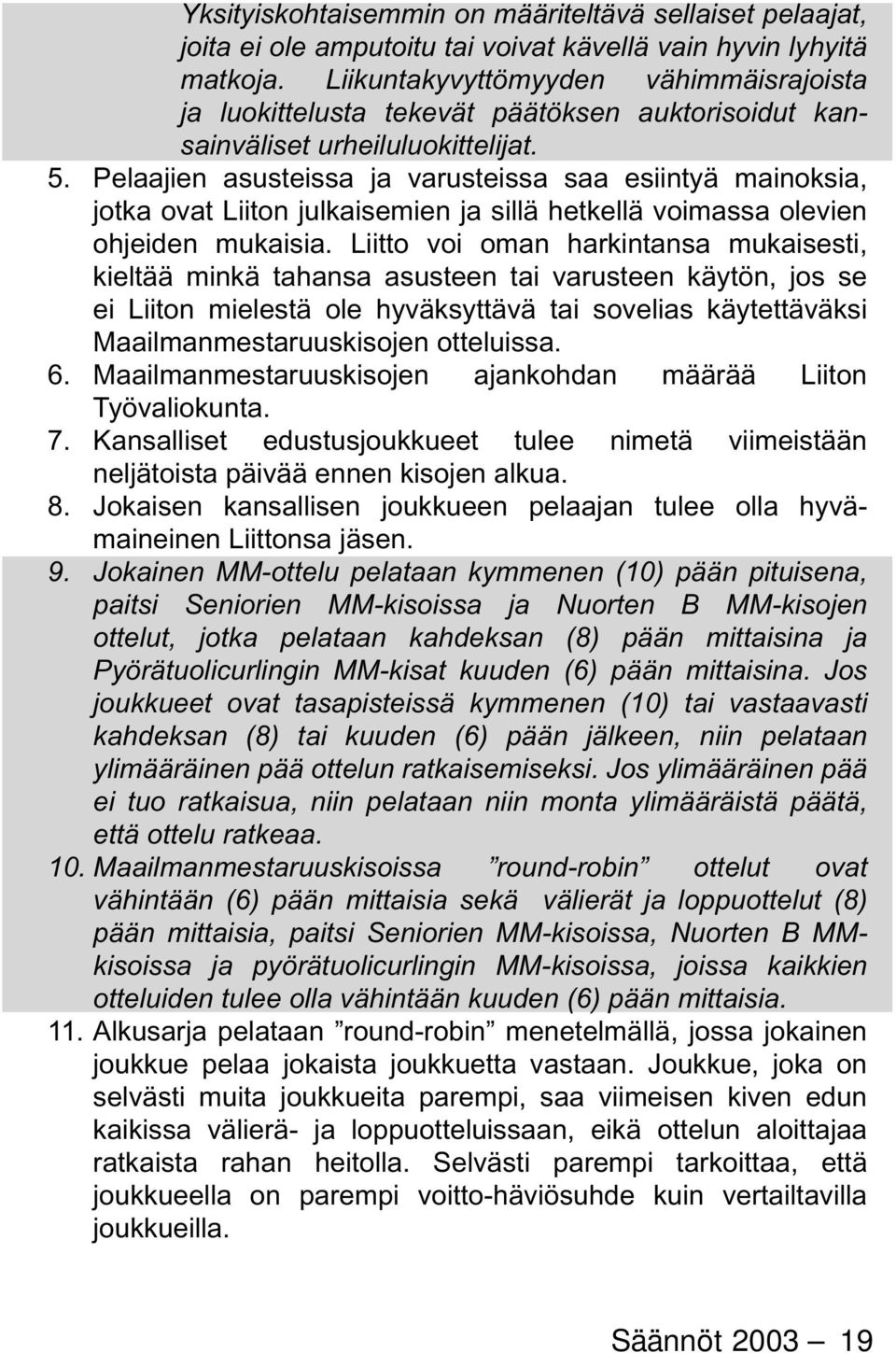Pelaajien asusteissa ja varusteissa saa esiintyä mainoksia, jotka ovat Liiton julkaisemien ja sillä hetkellä voimassa olevien ohjeiden mukaisia.