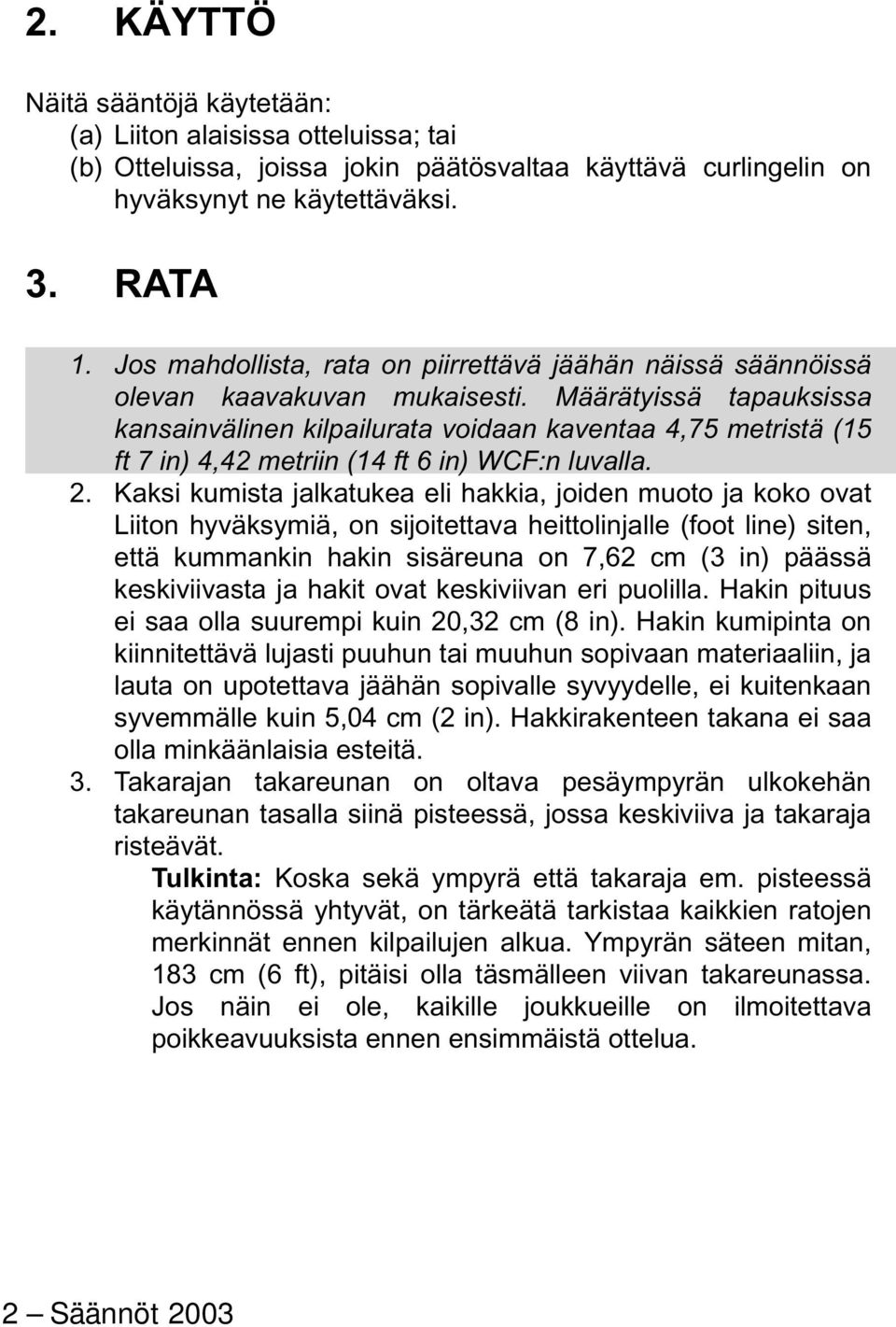 Määrätyissä tapauksissa kansainvälinen kilpailurata voidaan kaventaa 4,75 metristä (15 ft 7 in) 4,42 metriin (14 ft 6 in) WCF:n luvalla. 2.