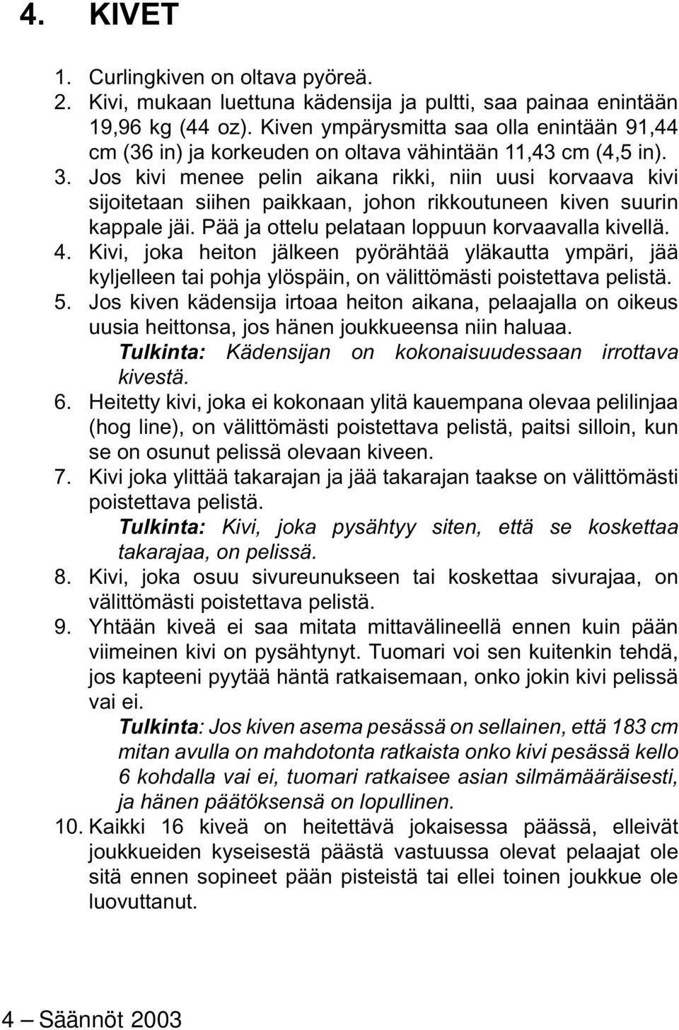 Jos kivi menee pelin aikana rikki, niin uusi korvaava kivi sijoitetaan siihen paikkaan, johon rik koutuneen kiven suurin kappale jäi. Pää ja ottelu pelataan loppuun korvaavalla kivellä. 4.