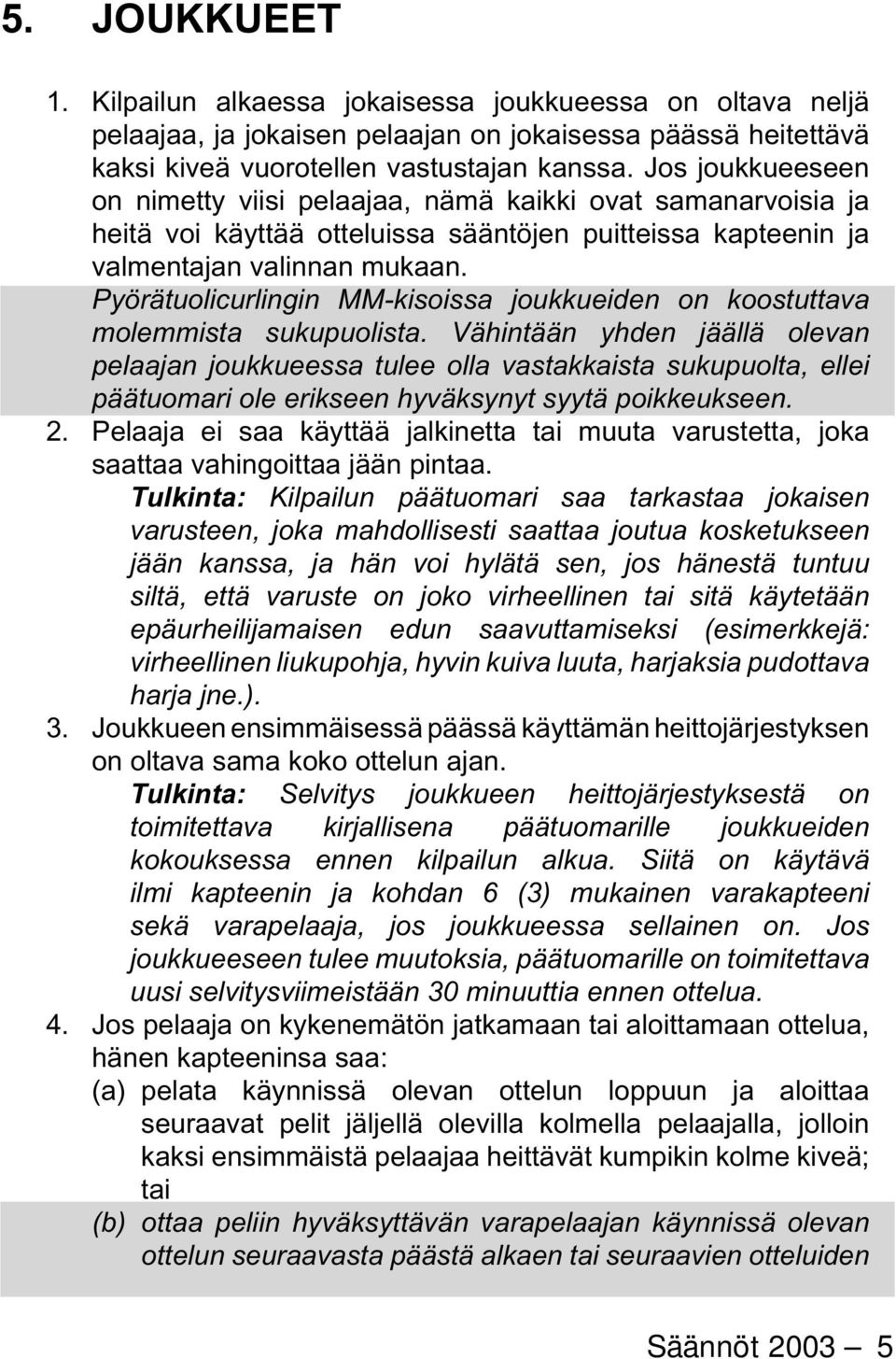 Pyörätuolicurlingin MM-kisoissa joukkueiden on koostuttava molemmista sukupuolista.