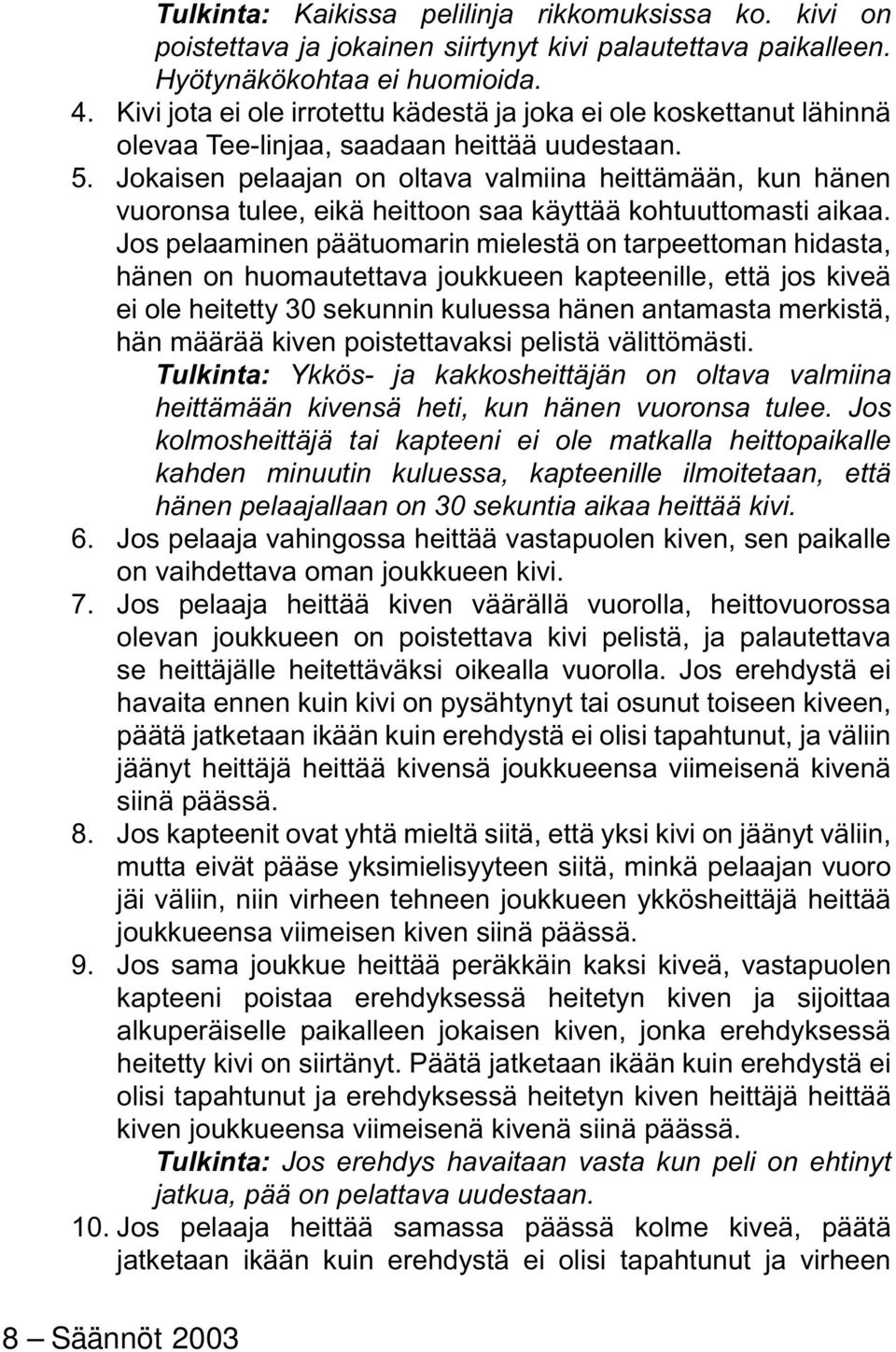 Jokaisen pelaajan on oltava valmiina heittämään, kun hänen vuoronsa tulee, eikä heittoon saa käyttää kohtuuttomasti aikaa.