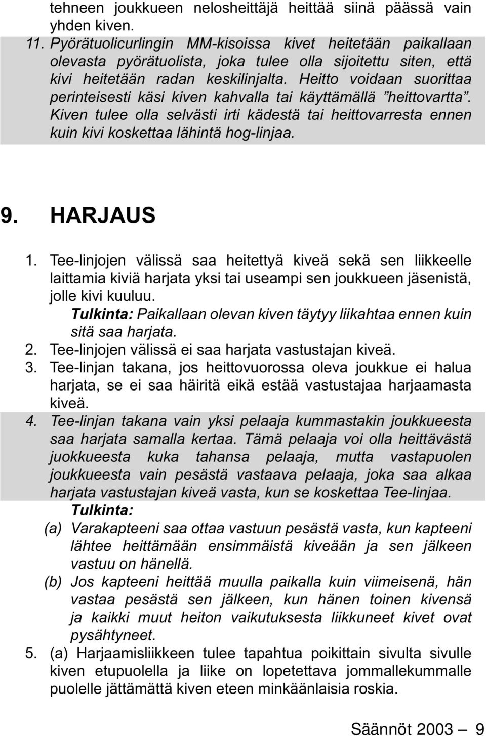Heitto voidaan suorittaa perinteisesti käsi kiven kahvalla tai käyttämällä heittovartta. Kiven tulee olla selvästi irti kädestä tai heittovarresta ennen kuin kivi koskettaa lähintä hog-linjaa. 9.