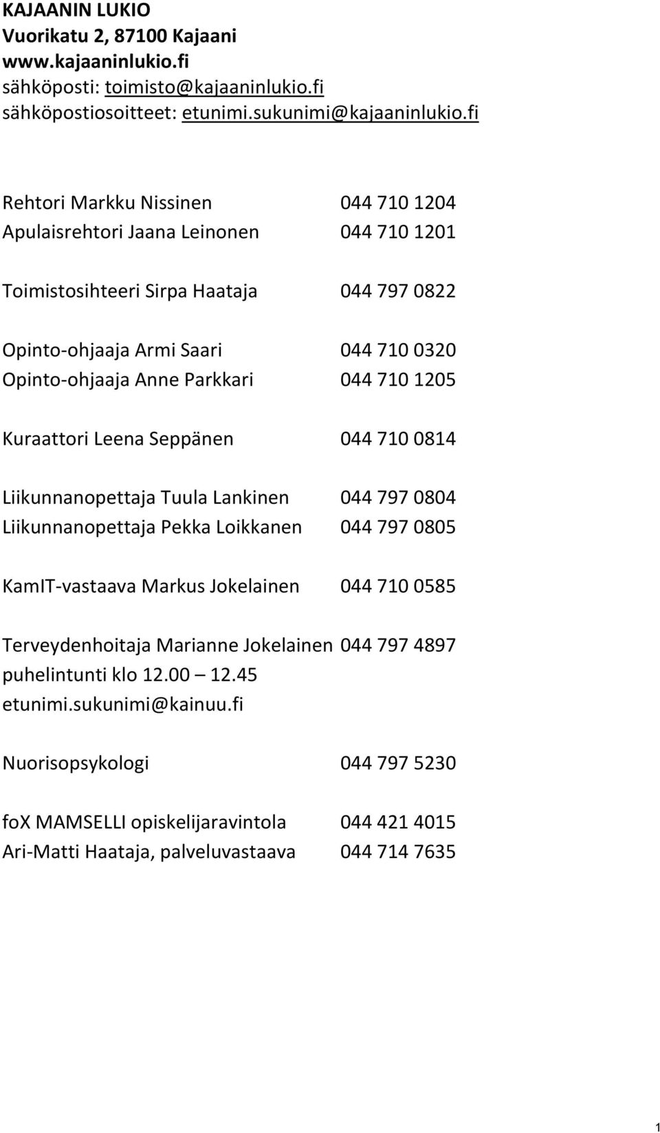 Parkkari 044 710 1205 Kuraattori Leena Seppänen 044 710 0814 Liikunnanopettaja Tuula Lankinen 044 797 0804 Liikunnanopettaja Pekka Loikkanen 044 797 0805 KamIT-vastaava Markus Jokelainen 044