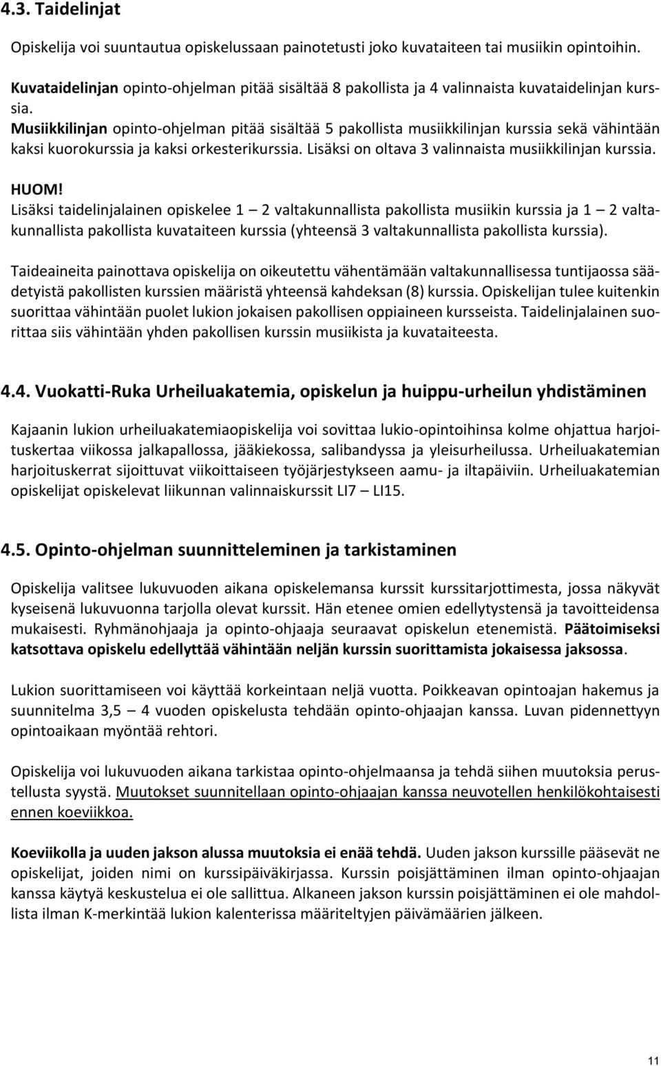 Musiikkilinjan opinto-ohjelman pitää sisältää 5 pakollista musiikkilinjan kurssia sekä vähintään kaksi kuorokurssia ja kaksi orkesterikurssia. Lisäksi on oltava 3 valinnaista musiikkilinjan kurssia.