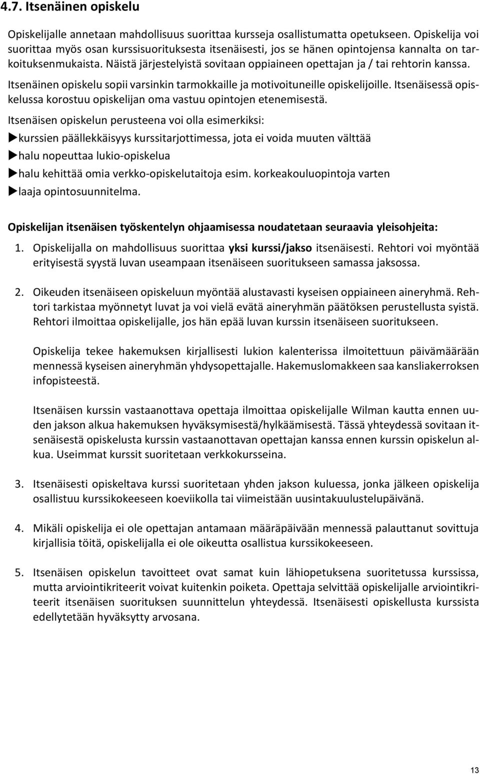 Näistä järjestelyistä sovitaan oppiaineen opettajan ja / tai rehtorin kanssa. Itsenäinen opiskelu sopii varsinkin tarmokkaille ja motivoituneille opiskelijoille.