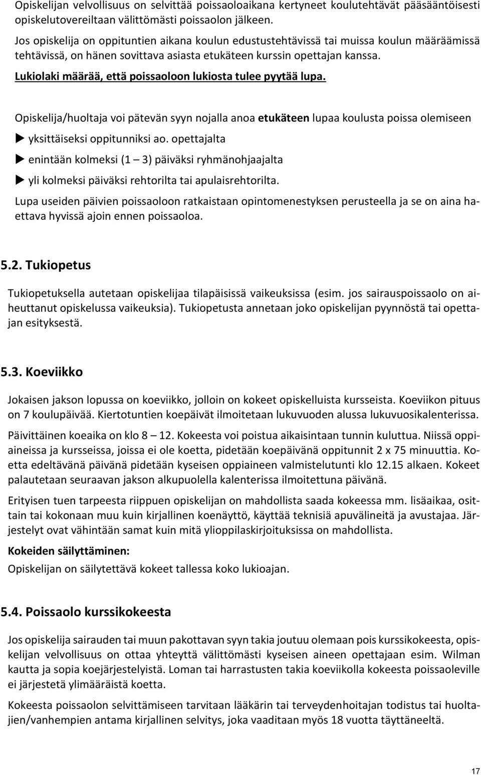 Lukiolaki määrää, että poissaoloon lukiosta tulee pyytää lupa. Opiskelija/huoltaja voi pätevän syyn nojalla anoa etukäteen lupaa koulusta poissa olemiseen yksittäiseksi oppitunniksi ao.