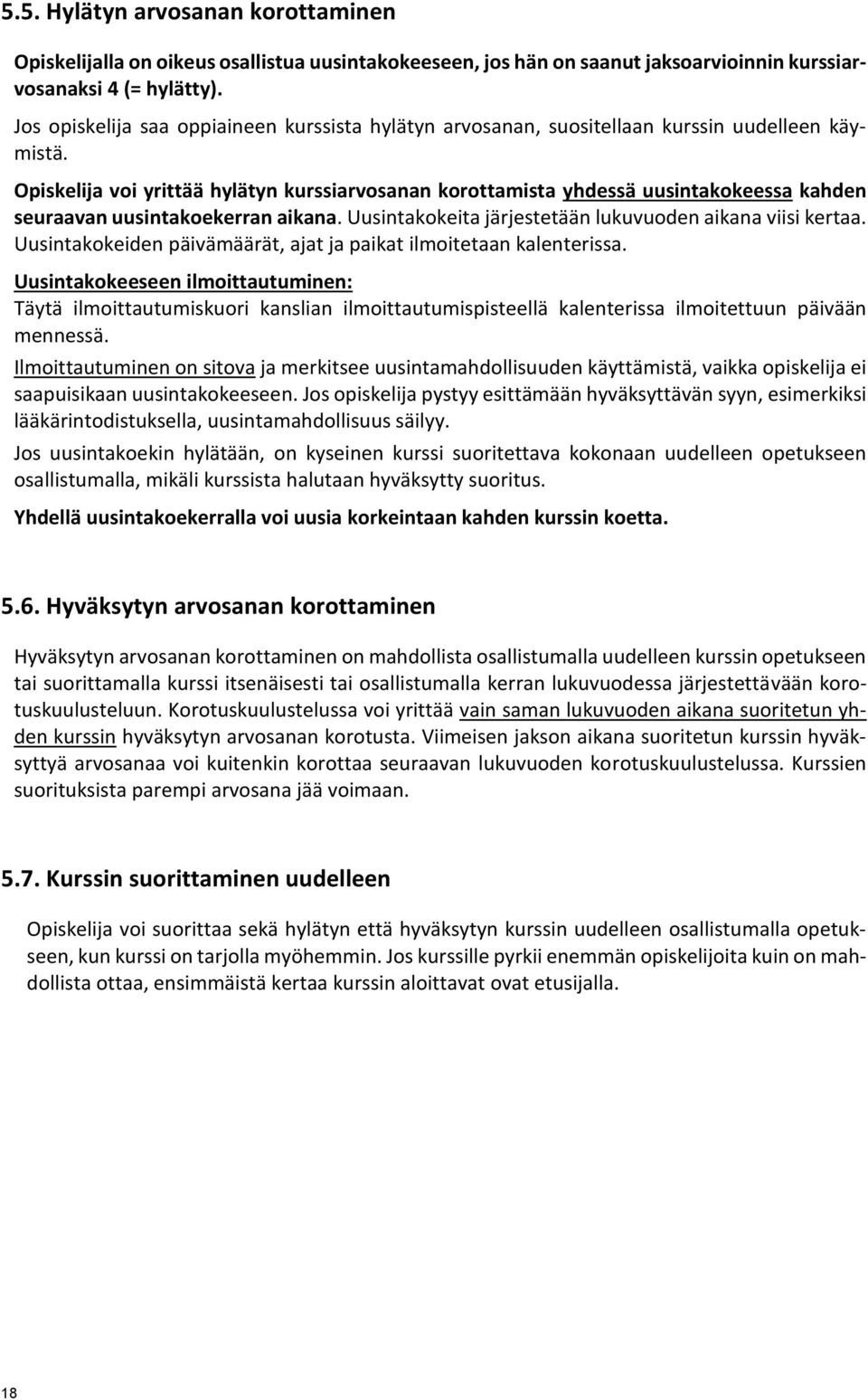 Opiskelija voi yrittää hylätyn kurssiarvosanan korottamista yhdessä uusintakokeessa kahden seuraavan uusintakoekerran aikana. Uusintakokeita järjestetään lukuvuoden aikana viisi kertaa.