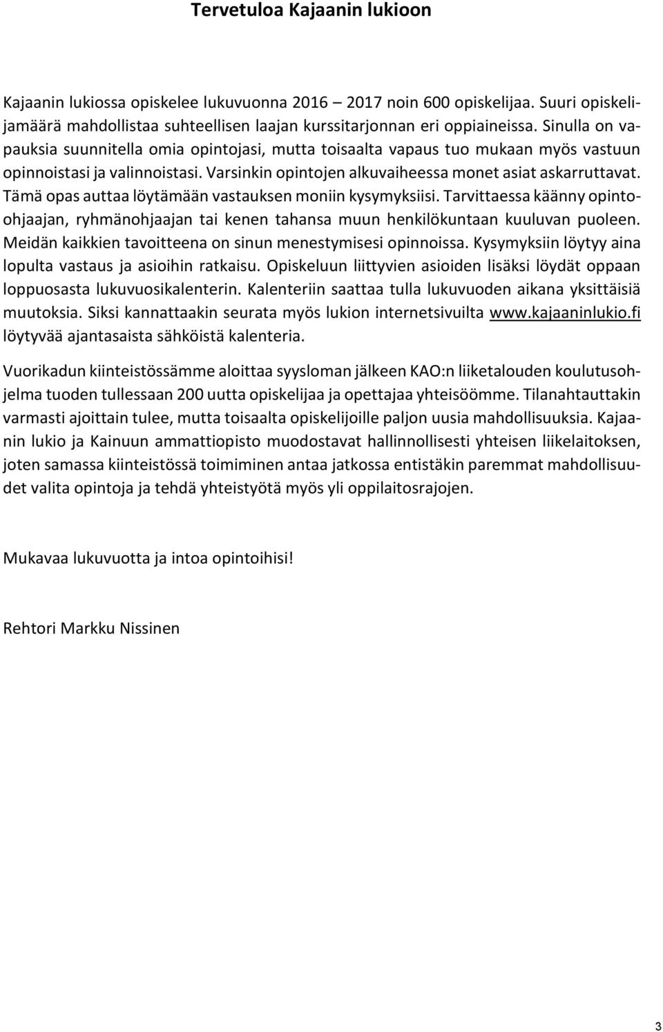 Tämä opas auttaa löytämään vastauksen moniin kysymyksiisi. Tarvittaessa käänny opintoohjaajan, ryhmänohjaajan tai kenen tahansa muun henkilökuntaan kuuluvan puoleen.